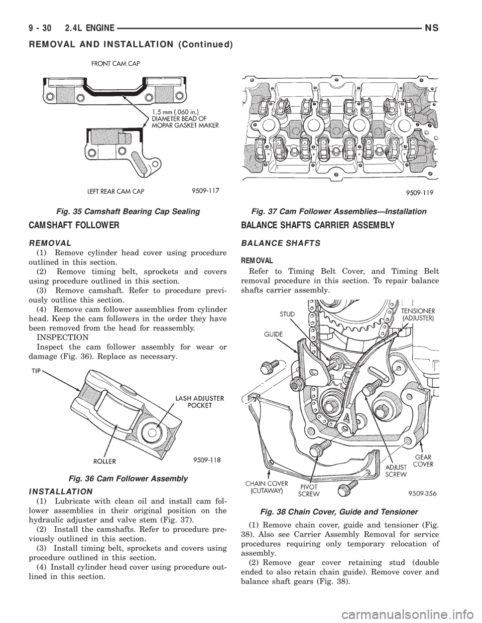CHRYSLER VOYAGER 1996  Service Manual CAMSHAFT FOLLOWER
REMOVAL
(1) Remove cylinder head cover using procedure
outlined in this section.
(2) Remove timing belt, sprockets and covers
using procedure outlined in this section.
(3) Remove cam