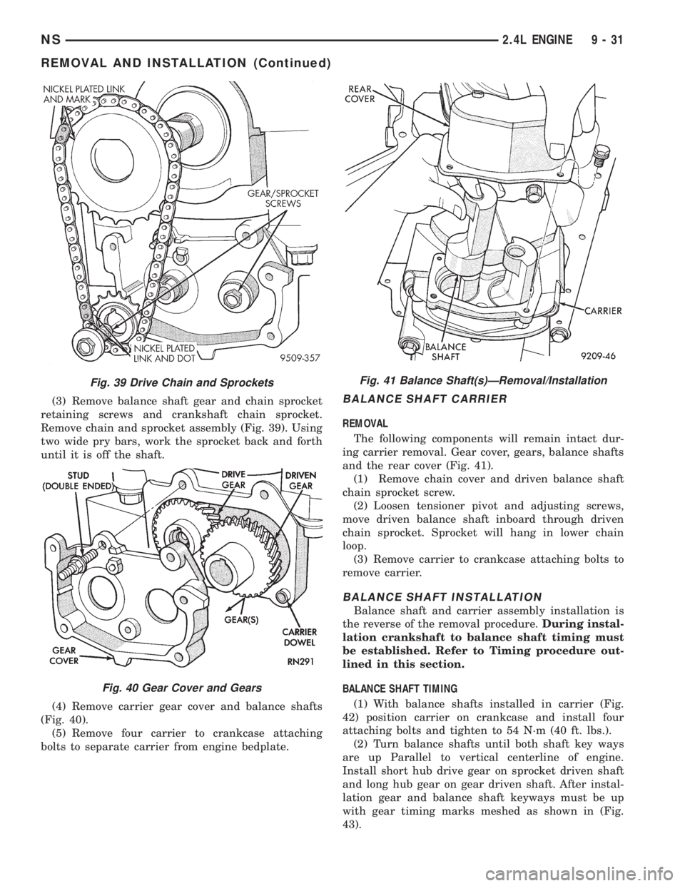 CHRYSLER VOYAGER 1996  Service Manual (3) Remove balance shaft gear and chain sprocket
retaining screws and crankshaft chain sprocket.
Remove chain and sprocket assembly (Fig. 39). Using
two wide pry bars, work the sprocket back and forth