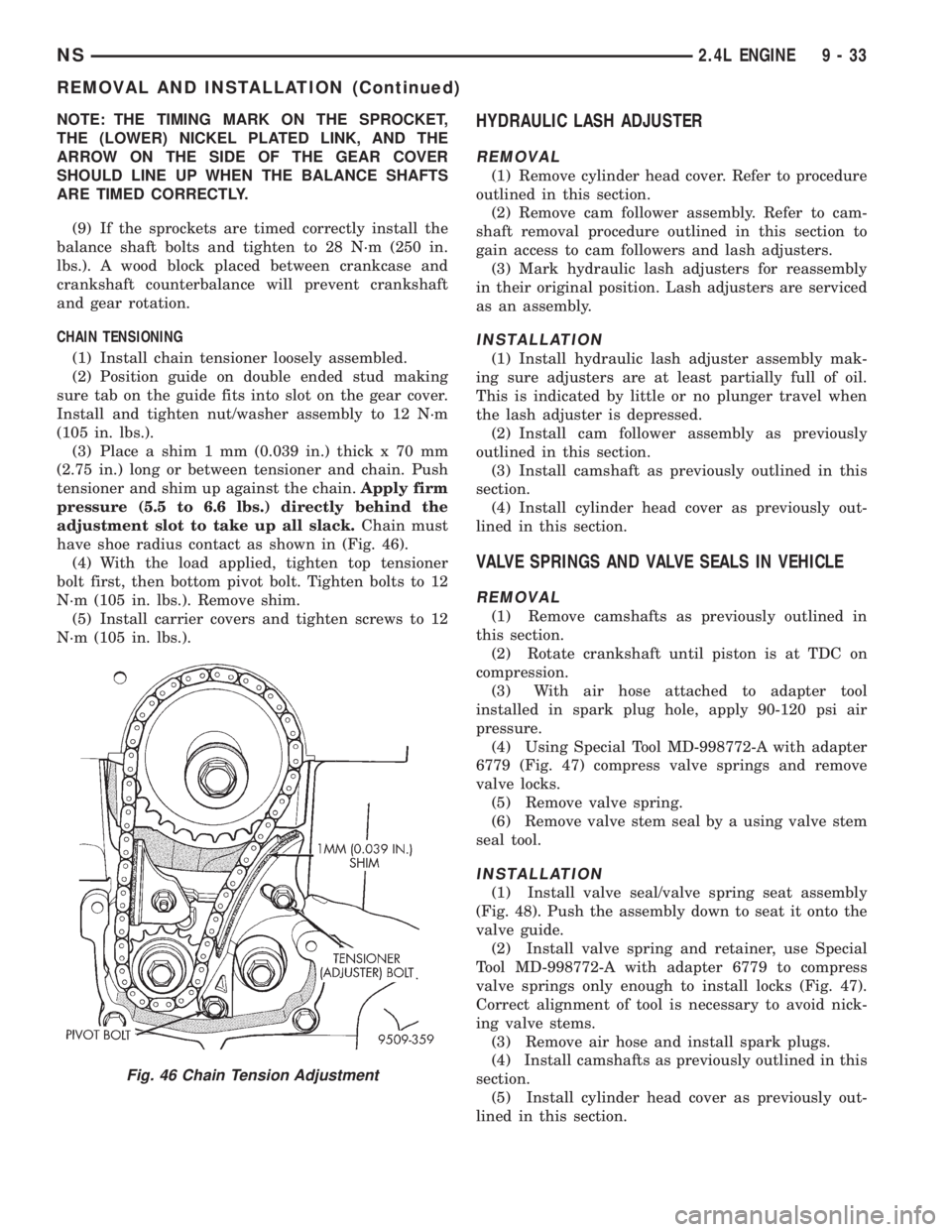 CHRYSLER VOYAGER 1996 Owners Manual NOTE: THE TIMING MARK ON THE SPROCKET,
THE (LOWER) NICKEL PLATED LINK, AND THE
ARROW ON THE SIDE OF THE GEAR COVER
SHOULD LINE UP WHEN THE BALANCE SHAFTS
ARE TIMED CORRECTLY.
(9) If the sprockets are CHRYSLER VOYAGER 1996 Owners Manual NOTE: THE TIMING MARK ON THE SPROCKET,
THE (LOWER) NICKEL PLATED LINK, AND THE
ARROW ON THE SIDE OF THE GEAR COVER
SHOULD LINE UP WHEN THE BALANCE SHAFTS
ARE TIMED CORRECTLY.
(9) If the sprockets are