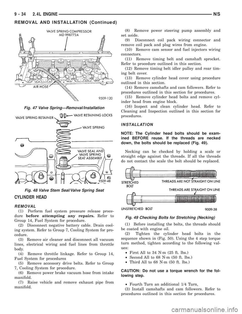 CHRYSLER VOYAGER 1996 Service Manual CYLINDER HEAD
REMOVAL
(1) Perform fuel system pressure release proce-
durebefore attempting any repairs.Refer to
Group 14, Fuel System for procedure.
(2) Disconnect negative battery cable. Drain cool- CHRYSLER VOYAGER 1996 Service Manual CYLINDER HEAD
REMOVAL
(1) Perform fuel system pressure release proce-
durebefore attempting any repairs.Refer to
Group 14, Fuel System for procedure.
(2) Disconnect negative battery cable. Drain cool-
