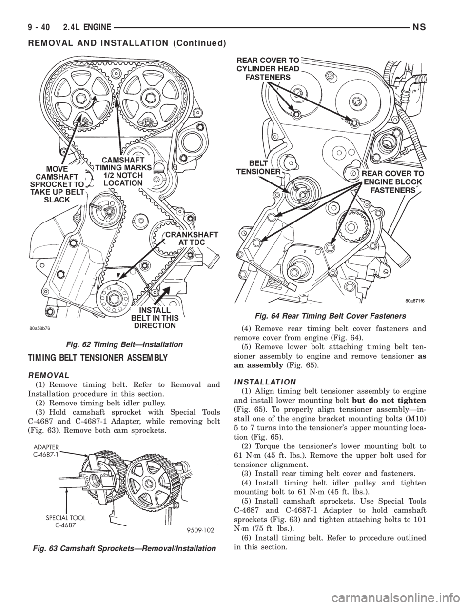 CHRYSLER VOYAGER 1996  Service Manual TIMING BELT TENSIONER ASSEMBLY
REMOVAL
(1) Remove timing belt. Refer to Removal and
Installation procedure in this section.
(2) Remove timing belt idler pulley.
(3) Hold camshaft sprocket with Special