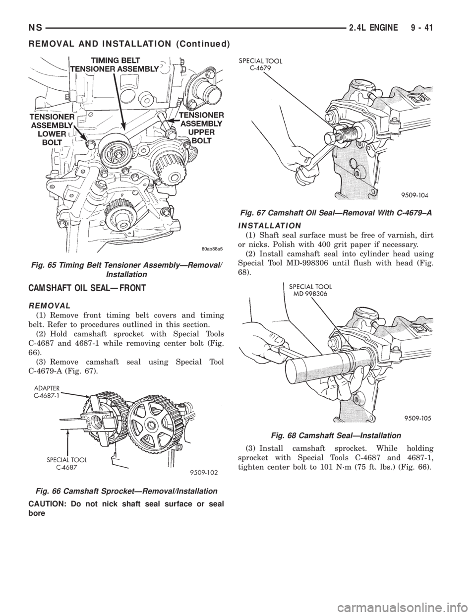 CHRYSLER VOYAGER 1996  Service Manual CAMSHAFT OIL SEALÐFRONT
REMOVAL
(1) Remove front timing belt covers and timing
belt. Refer to procedures outlined in this section.
(2) Hold camshaft sprocket with Special Tools
C-4687 and 4687-1 whil