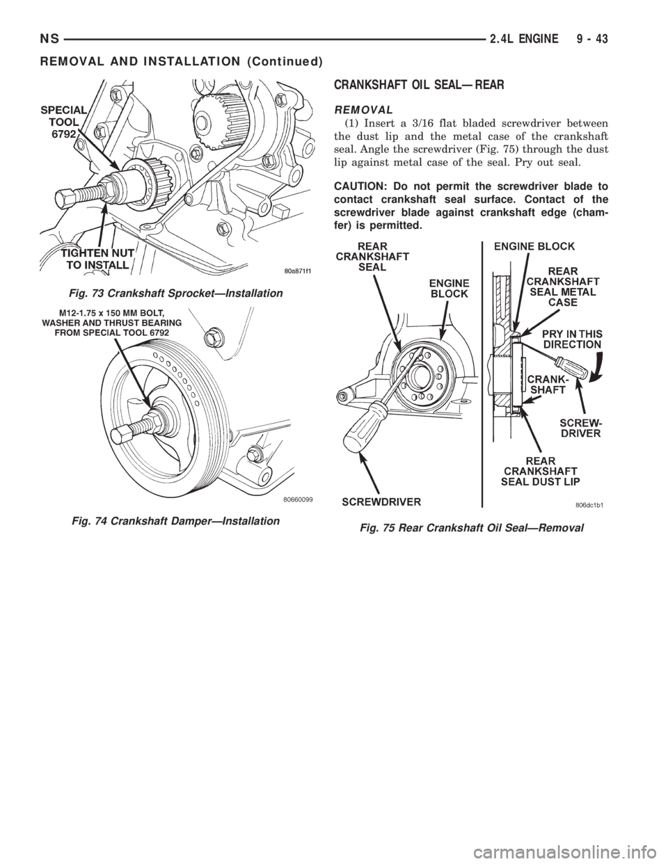 CHRYSLER VOYAGER 1996  Service Manual CRANKSHAFT OIL SEALÐREAR
REMOVAL
(1) Insert a 3/16 flat bladed screwdriver between
the dust lip and the metal case of the crankshaft
seal. Angle the screwdriver (Fig. 75) through the dust
lip against