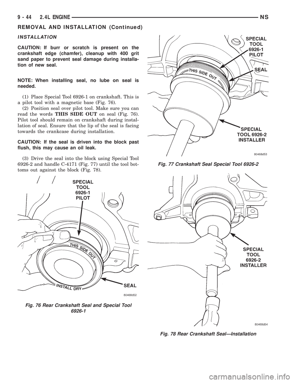 CHRYSLER VOYAGER 1996  Service Manual INSTALLATION
CAUTION: If burr or scratch is present on the
crankshaft edge (chamfer), cleanup with 400 grit
sand paper to prevent seal damage during installa-
tion of new seal.
NOTE: When installing s
