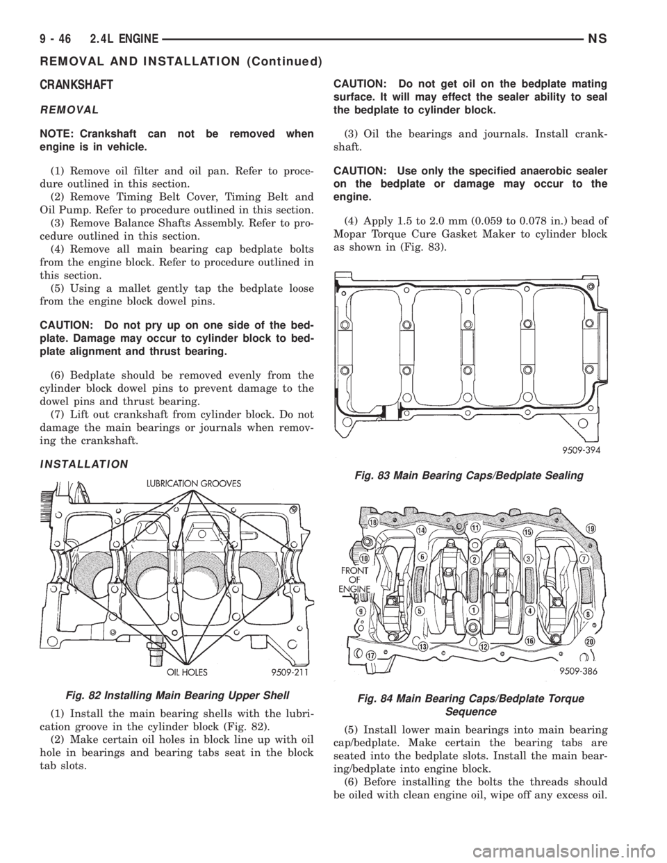 CHRYSLER VOYAGER 1996  Service Manual CRANKSHAFT
REMOVAL
NOTE: Crankshaft can not be removed when
engine is in vehicle.
(1) Remove oil filter and oil pan. Refer to proce-
dure outlined in this section.
(2) Remove Timing Belt Cover, Timing