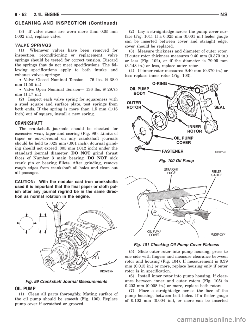 CHRYSLER VOYAGER 1996  Service Manual (3) If valve stems are worn more than 0.05 mm
(.002 in.), replace valve.
VALVE SPRINGS
(1) Whenever valves have been removed for
inspection, reconditioning or replacement, valve
springs should be test