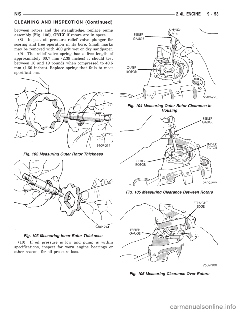 CHRYSLER VOYAGER 1996  Service Manual between rotors and the straightedge, replace pump
assembly (Fig. 106),ONLYif rotors are in specs.
(8) Inspect oil pressure relief valve plunger for
scoring and free operation in its bore. Small marks
