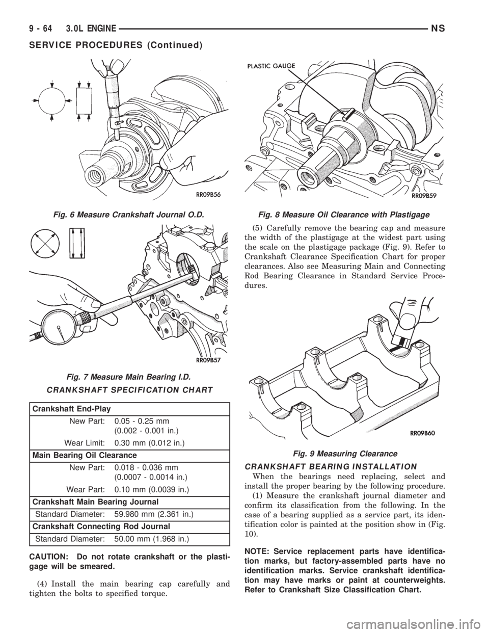 CHRYSLER VOYAGER 1996  Service Manual CAUTION: Do not rotate crankshaft or the plasti-
gage will be smeared.
(4) Install the main bearing cap carefully and
tighten the bolts to specified torque.(5) Carefully remove the bearing cap and mea