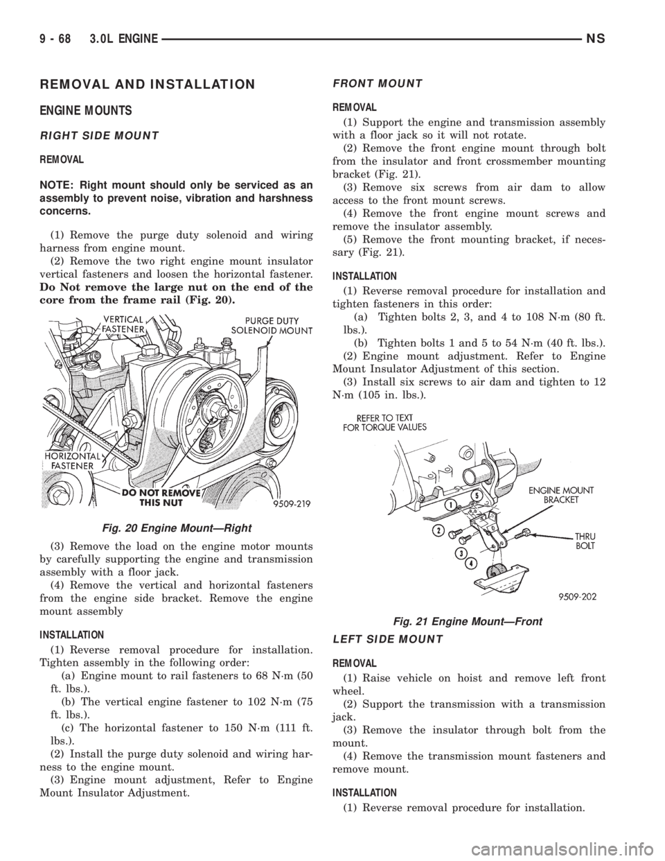 CHRYSLER VOYAGER 1996  Service Manual REMOVAL AND INSTALLATION
ENGINE MOUNTS
RIGHT SIDE MOUNT
REMOVAL
NOTE: Right mount should only be serviced as an
assembly to prevent noise, vibration and harshness
concerns.
(1) Remove the purge duty s