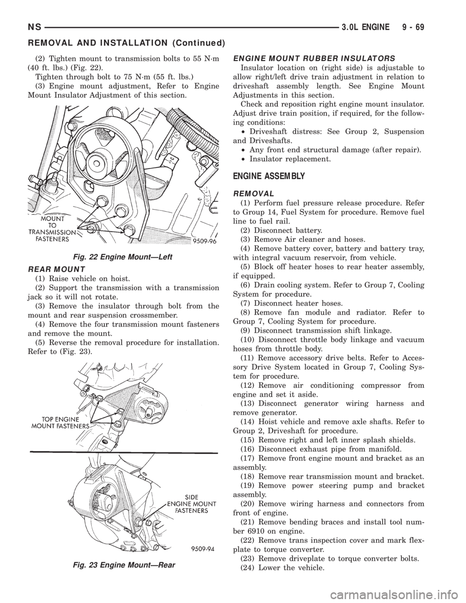CHRYSLER VOYAGER 1996  Service Manual (2) Tighten mount to transmission bolts to 55 N´m
(40 ft. lbs.) (Fig. 22).
Tighten through bolt to 75 N´m (55 ft. lbs.)
(3) Engine mount adjustment, Refer to Engine
Mount Insulator Adjustment of thi