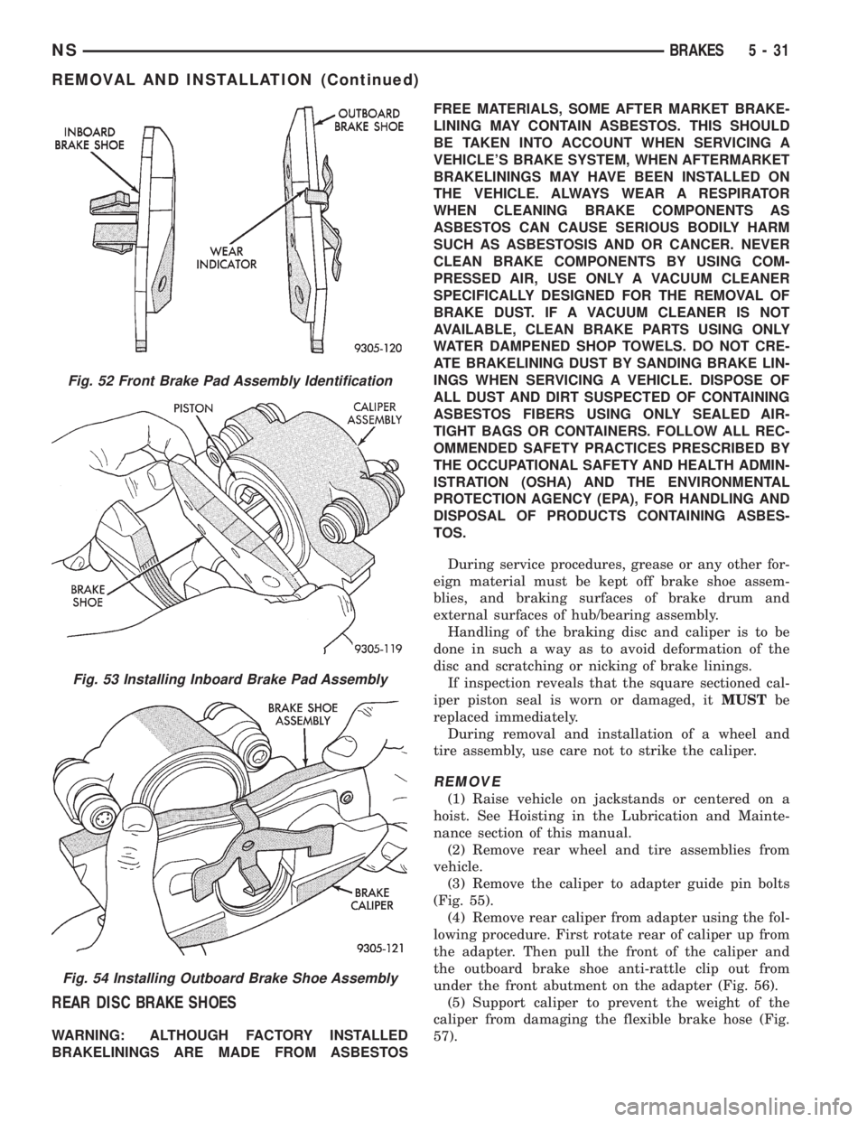 CHRYSLER VOYAGER 1996 Service Manual REAR DISC BRAKE SHOES
WARNING: ALTHOUGH FACTORY INSTALLED
BRAKELININGS ARE MADE FROM ASBESTOSFREE MATERIALS, SOME AFTER MARKET BRAKE-
LINING MAY CONTAIN ASBESTOS. THIS SHOULD
BE TAKEN INTO ACCOUNT WHE CHRYSLER VOYAGER 1996 Service Manual REAR DISC BRAKE SHOES
WARNING: ALTHOUGH FACTORY INSTALLED
BRAKELININGS ARE MADE FROM ASBESTOSFREE MATERIALS, SOME AFTER MARKET BRAKE-
LINING MAY CONTAIN ASBESTOS. THIS SHOULD
BE TAKEN INTO ACCOUNT WHE