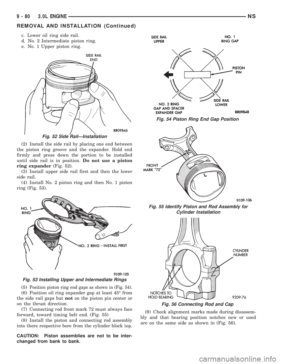 CHRYSLER VOYAGER 1996 Owners Guide c. Lower oil ring side rail.
d. No. 2 Intermediate piston ring.
e. No. 1 Upper piston ring.
(2) Install the side rail by placing one end between
the piston ring groove and the expander. Hold end
firml CHRYSLER VOYAGER 1996 Owners Guide c. Lower oil ring side rail.
d. No. 2 Intermediate piston ring.
e. No. 1 Upper piston ring.
(2) Install the side rail by placing one end between
the piston ring groove and the expander. Hold end
firml