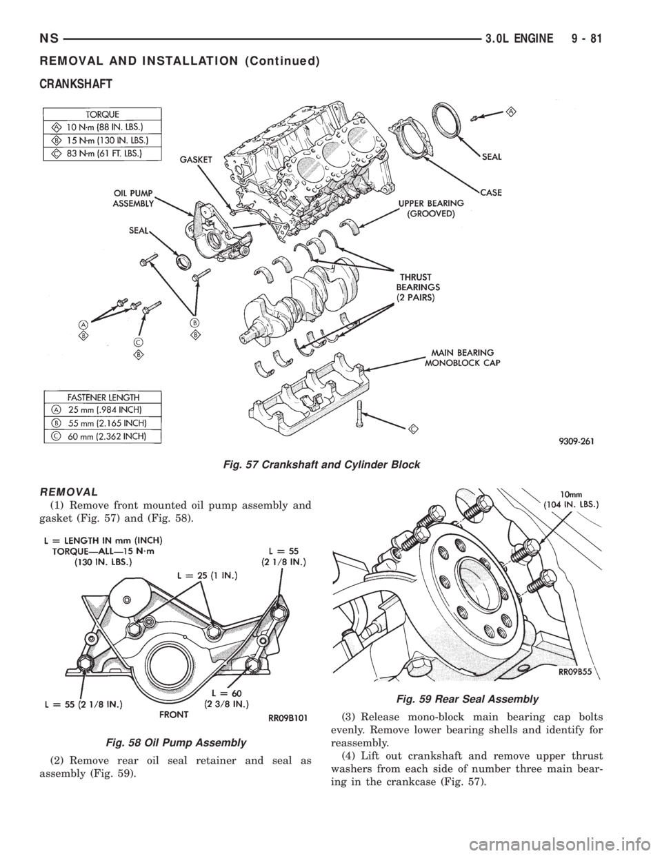 CHRYSLER VOYAGER 1996  Service Manual CRANKSHAFT
REMOVAL
(1) Remove front mounted oil pump assembly and
gasket (Fig. 57) and (Fig. 58).
(2) Remove rear oil seal retainer and seal as
assembly (Fig. 59).(3) Release mono-block main bearing c