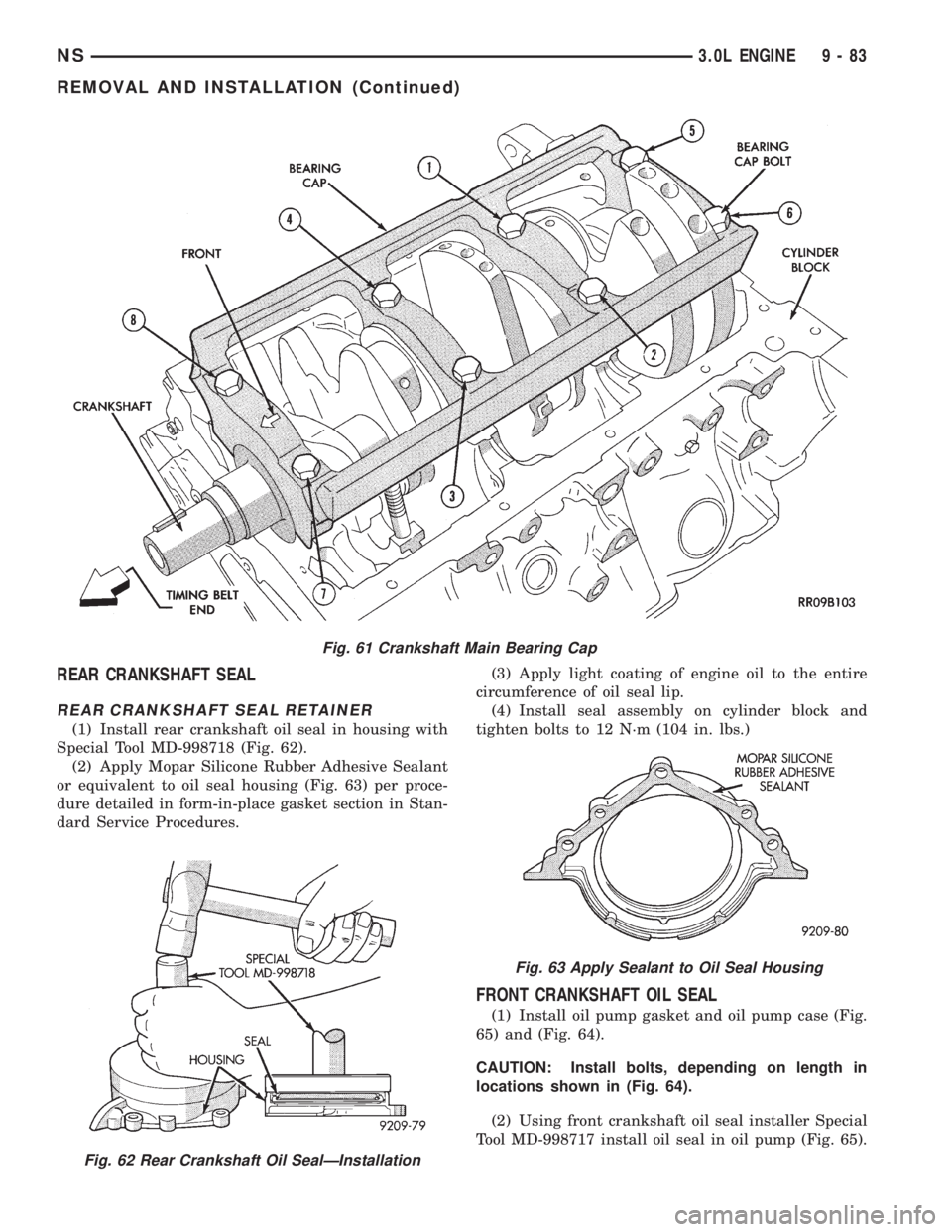 CHRYSLER VOYAGER 1996  Service Manual REAR CRANKSHAFT SEAL
REAR CRANKSHAFT SEAL RETAINER
(1) Install rear crankshaft oil seal in housing with
Special Tool MD-998718 (Fig. 62).
(2) Apply Mopar Silicone Rubber Adhesive Sealant
or equivalent