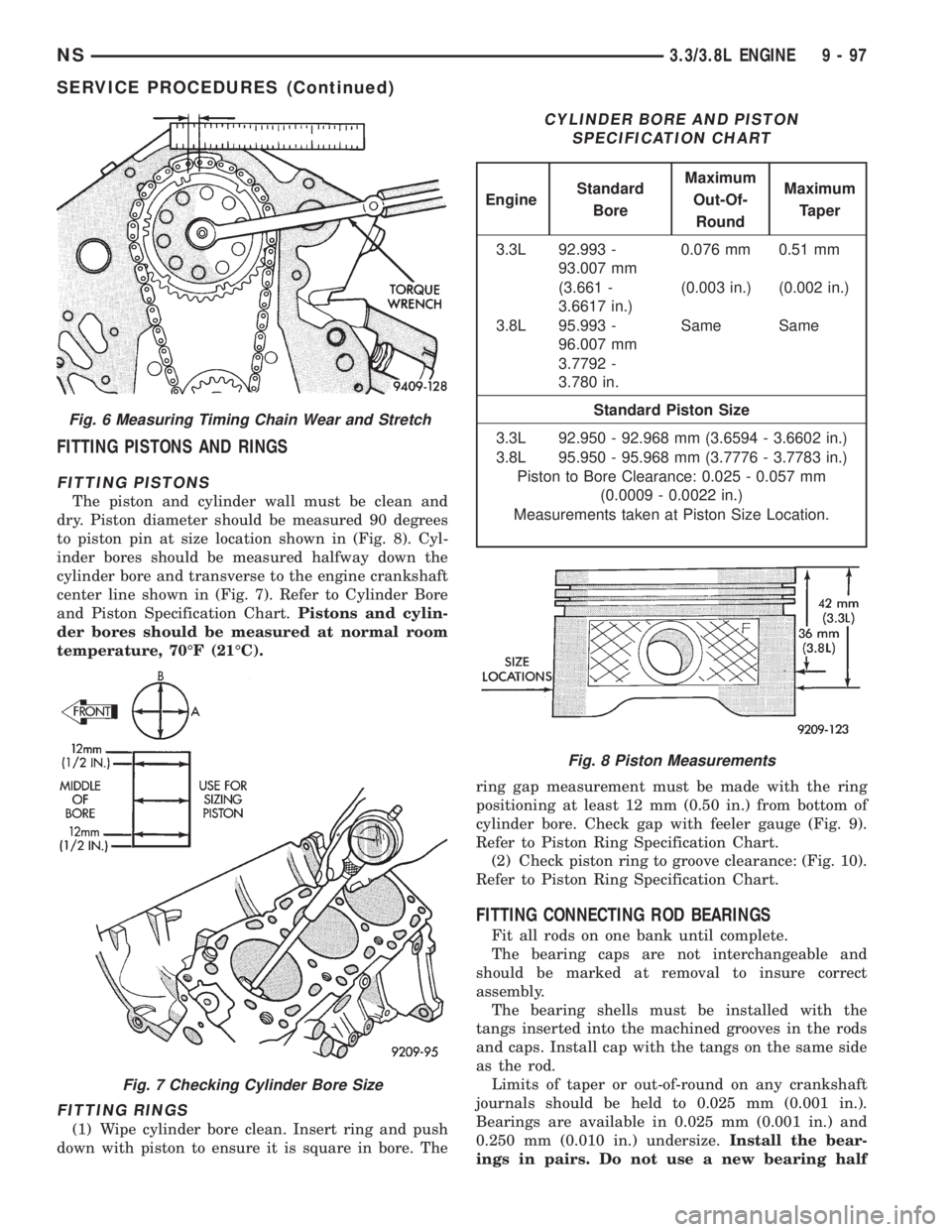 CHRYSLER VOYAGER 1996 Service Manual FITTING PISTONS AND RINGS
FITTING PISTONS
The piston and cylinder wall must be clean and
dry. Piston diameter should be measured 90 degrees
to piston pin at size location shown in (Fig. 8). Cyl-
inder CHRYSLER VOYAGER 1996 Service Manual FITTING PISTONS AND RINGS
FITTING PISTONS
The piston and cylinder wall must be clean and
dry. Piston diameter should be measured 90 degrees
to piston pin at size location shown in (Fig. 8). Cyl-
inder