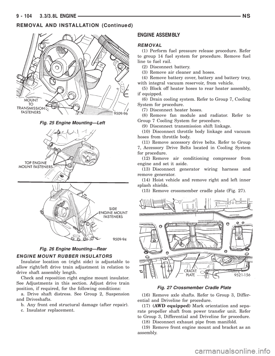 CHRYSLER VOYAGER 1996 Service Manual ENGINE MOUNT RUBBER INSULATORS
Insulator location on (right side) is adjustable to
allow right/left drive train adjustment in relation to
drive shaft assembly length.
Check and reposition right engine CHRYSLER VOYAGER 1996 Service Manual ENGINE MOUNT RUBBER INSULATORS
Insulator location on (right side) is adjustable to
allow right/left drive train adjustment in relation to
drive shaft assembly length.
Check and reposition right engine