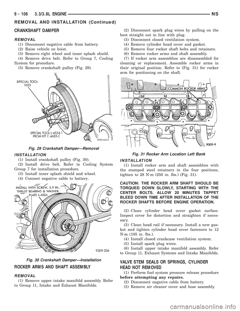 CHRYSLER VOYAGER 1996 Service Manual CRANKSHAFT DAMPER
REMOVAL
(1) Disconnect negative cable from battery.
(2) Raise vehicle on hoist.
(3) Remove right wheel and inner splash shield.
(4) Remove drive belt. Refer to Group 7, Cooling
Syste CHRYSLER VOYAGER 1996 Service Manual CRANKSHAFT DAMPER
REMOVAL
(1) Disconnect negative cable from battery.
(2) Raise vehicle on hoist.
(3) Remove right wheel and inner splash shield.
(4) Remove drive belt. Refer to Group 7, Cooling
Syste