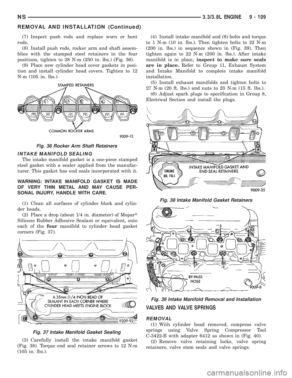 CHRYSLER VOYAGER 1996 User Guide (7) Inspect push rods and replace worn or bent
rods.
(8) Install push rods, rocker arm and shaft assem-
blies with the stamped steel retainers in the four
positions, tighten to 28 N´m (250 in. lbs.) CHRYSLER VOYAGER 1996 User Guide (7) Inspect push rods and replace worn or bent
rods.
(8) Install push rods, rocker arm and shaft assem-
blies with the stamped steel retainers in the four
positions, tighten to 28 N´m (250 in. lbs.)