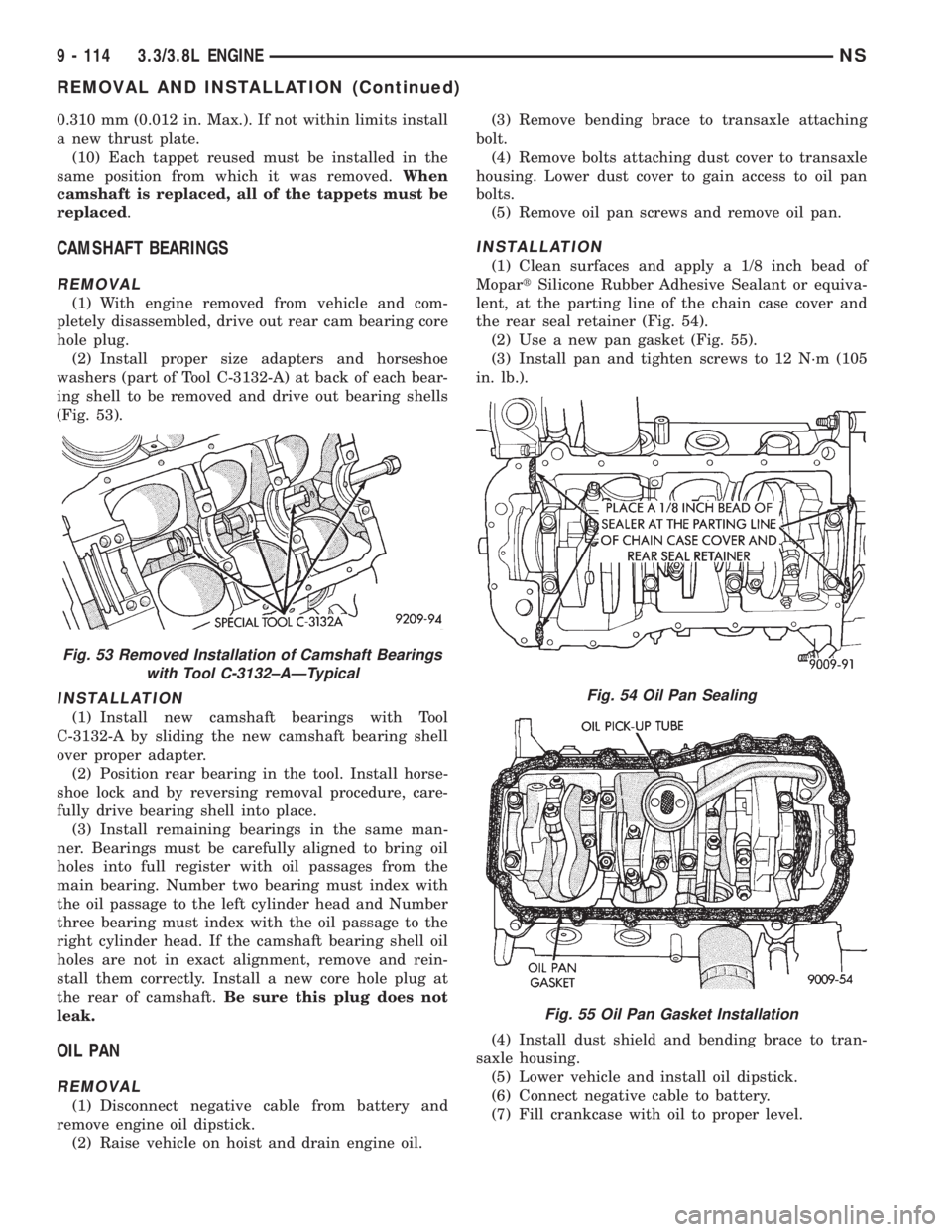 CHRYSLER VOYAGER 1996  Service Manual 0.310 mm (0.012 in. Max.). If not within limits install
a new thrust plate.
(10) Each tappet reused must be installed in the
same position from which it was removed.When
camshaft is replaced, all of t