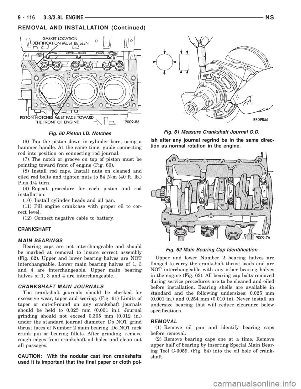 CHRYSLER VOYAGER 1996  Service Manual (6) Tap the piston down in cylinder bore, using a
hammer handle. At the same time, guide connecting
rod into position on connecting rod journal.
(7) The notch or groove on top of piston must be
pointi