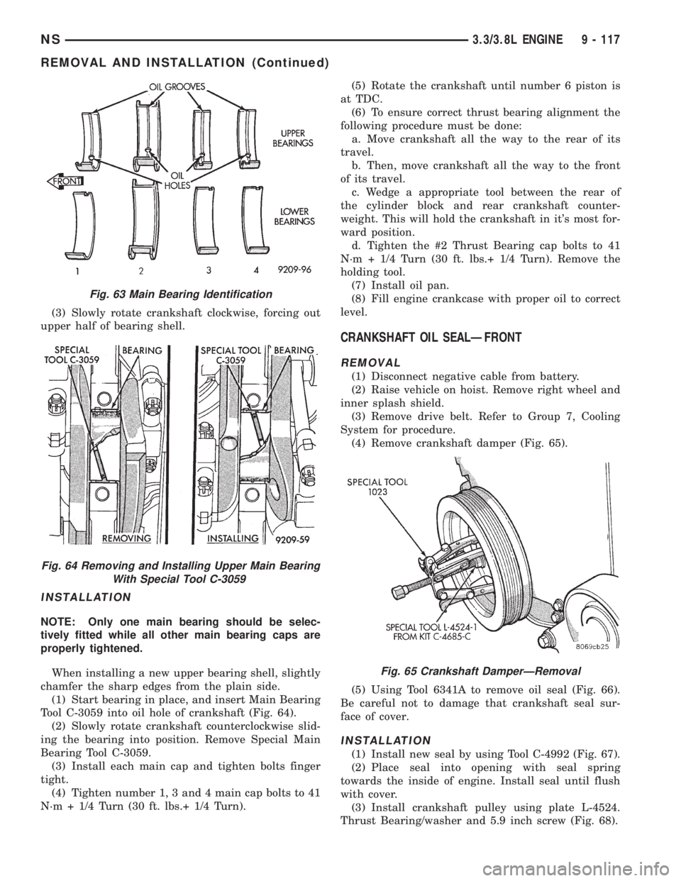 CHRYSLER VOYAGER 1996 Manual Online (3) Slowly rotate crankshaft clockwise, forcing out
upper half of bearing shell.
INSTALLATION
NOTE: Only one main bearing should be selec-
tively fitted while all other main bearing caps are
properly CHRYSLER VOYAGER 1996 Manual Online (3) Slowly rotate crankshaft clockwise, forcing out
upper half of bearing shell.
INSTALLATION
NOTE: Only one main bearing should be selec-
tively fitted while all other main bearing caps are
properly