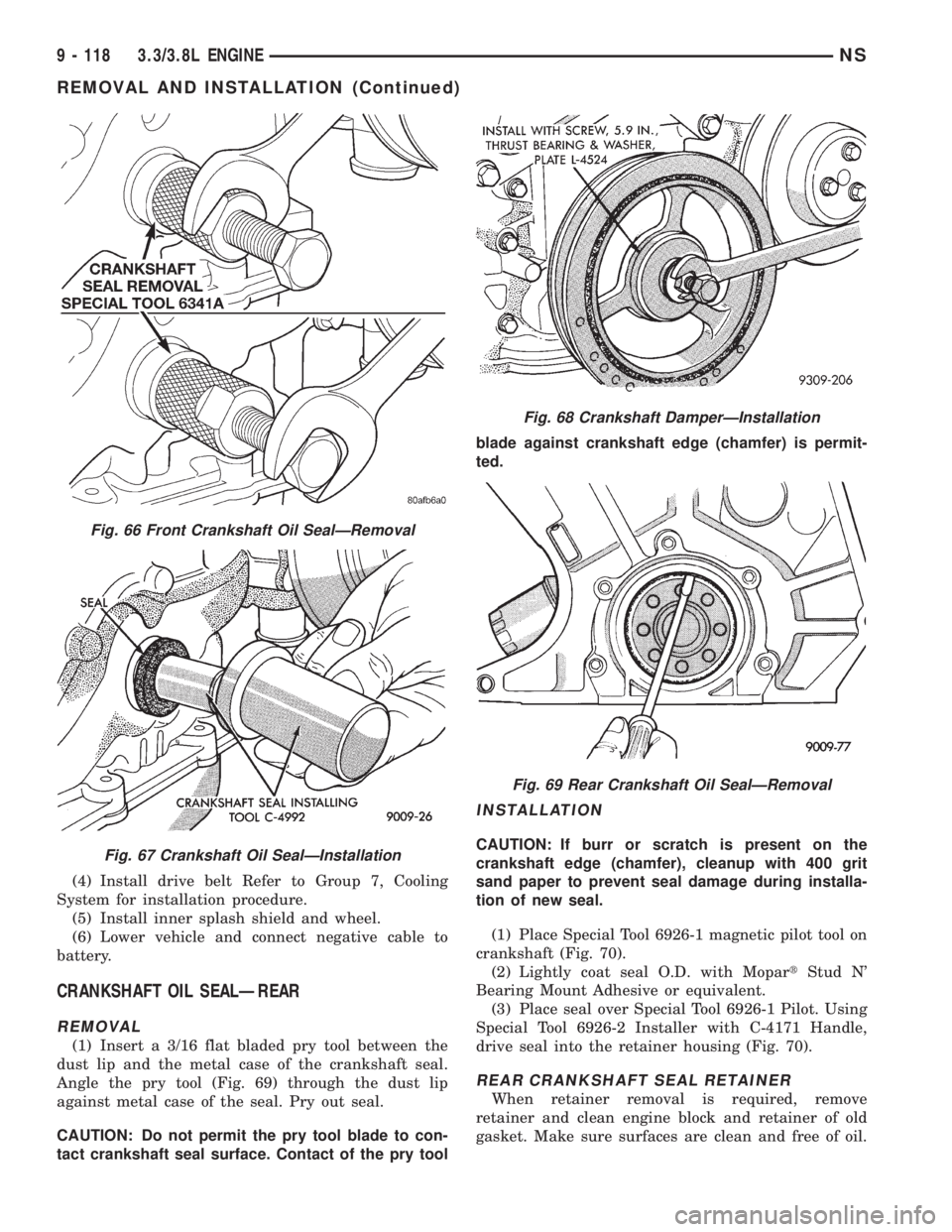CHRYSLER VOYAGER 1996  Service Manual (4) Install drive belt Refer to Group 7, Cooling
System for installation procedure.
(5) Install inner splash shield and wheel.
(6) Lower vehicle and connect negative cable to
battery.
CRANKSHAFT OIL S