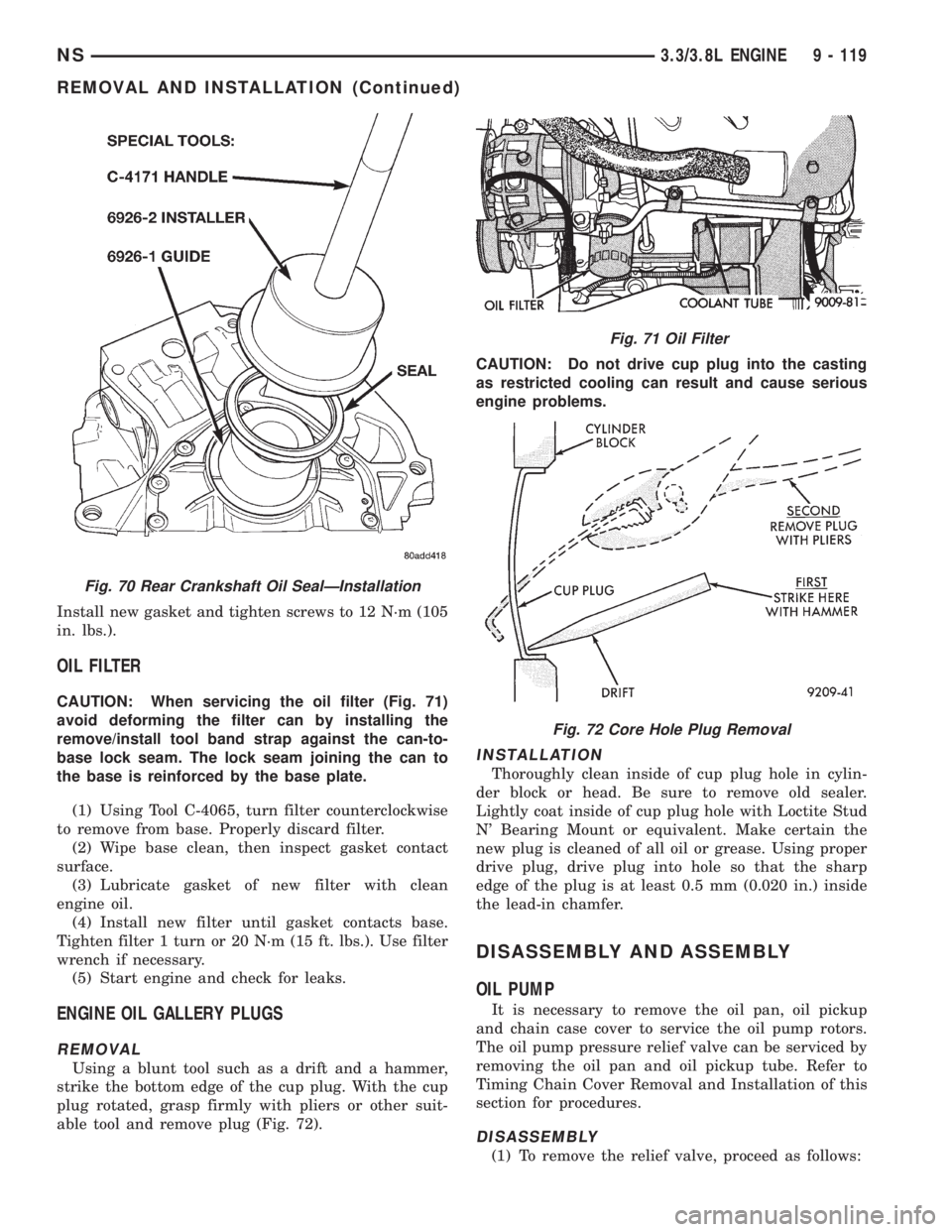CHRYSLER VOYAGER 1996 Manual Online Install new gasket and tighten screws to 12 N´m (105
in. lbs.).
OIL FILTER
CAUTION: When servicing the oil filter (Fig. 71)
avoid deforming the filter can by installing the
remove/install tool band s CHRYSLER VOYAGER 1996 Manual Online Install new gasket and tighten screws to 12 N´m (105
in. lbs.).
OIL FILTER
CAUTION: When servicing the oil filter (Fig. 71)
avoid deforming the filter can by installing the
remove/install tool band s