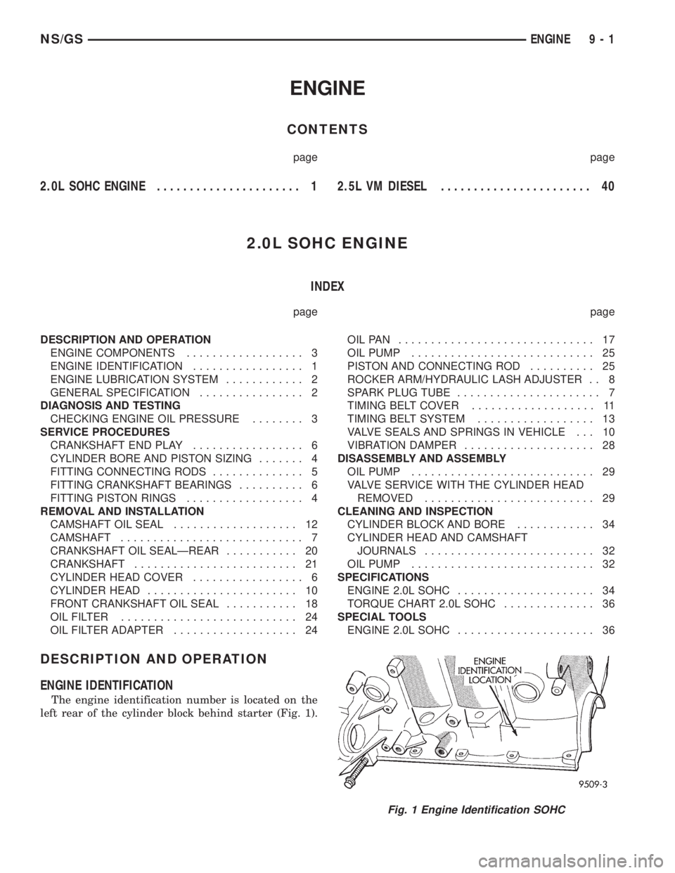 CHRYSLER VOYAGER 1996 Service Manual ENGINE
CONTENTS
page page
2.0L SOHC ENGINE...................... 12.5L VM DIESEL....................... 40
2.0L SOHC ENGINE
INDEX
page page
DESCRIPTION AND OPERATION
ENGINE COMPONENTS................. CHRYSLER VOYAGER 1996 Service Manual ENGINE
CONTENTS
page page
2.0L SOHC ENGINE...................... 12.5L VM DIESEL....................... 40
2.0L SOHC ENGINE
INDEX
page page
DESCRIPTION AND OPERATION
ENGINE COMPONENTS.................