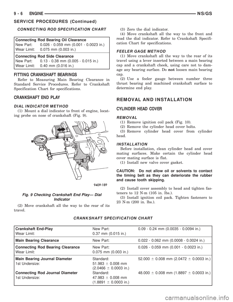 CHRYSLER VOYAGER 1996 Owners Guide FITTING CRANKSHAFT BEARINGS
Refer to Measuring Main Bearing Clearance in
Standard Service Procedures. Refer to Crankshaft
Specification Chart for specifications.
CRANKSHAFT END PLAY
DIAL INDICATOR MET CHRYSLER VOYAGER 1996 Owners Guide FITTING CRANKSHAFT BEARINGS
Refer to Measuring Main Bearing Clearance in
Standard Service Procedures. Refer to Crankshaft
Specification Chart for specifications.
CRANKSHAFT END PLAY
DIAL INDICATOR MET