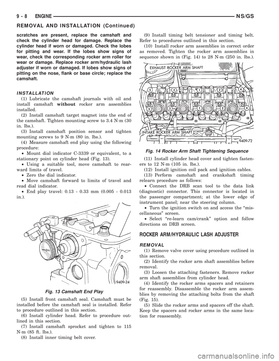 CHRYSLER VOYAGER 1996 Service Manual scratches are present, replace the camshaft and
check the cylinder head for damage. Replace the
cylinder head if worn or damaged. Check the lobes
for pitting and wear. If the lobes show signs of
wear, CHRYSLER VOYAGER 1996 Service Manual scratches are present, replace the camshaft and
check the cylinder head for damage. Replace the
cylinder head if worn or damaged. Check the lobes
for pitting and wear. If the lobes show signs of
wear,