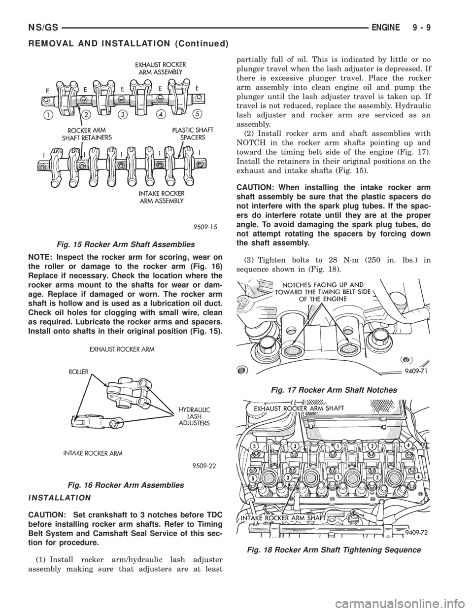 CHRYSLER VOYAGER 1996  Service Manual NOTE: Inspect the rocker arm for scoring, wear on
the roller or damage to the rocker arm (Fig. 16)
Replace if necessary. Check the location where the
rocker arms mount to the shafts for wear or dam-
a