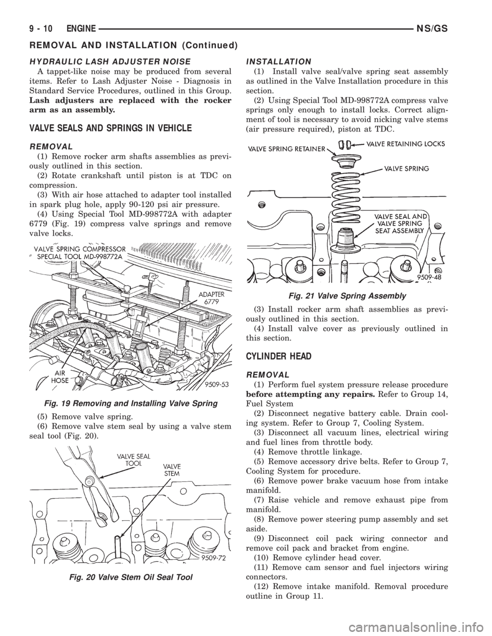 CHRYSLER VOYAGER 1996 Service Manual HYDRAULIC LASH ADJUSTER NOISE
A tappet-like noise may be produced from several
items. Refer to Lash Adjuster Noise - Diagnosis in
Standard Service Procedures, outlined in this Group.
Lash adjusters ar CHRYSLER VOYAGER 1996 Service Manual HYDRAULIC LASH ADJUSTER NOISE
A tappet-like noise may be produced from several
items. Refer to Lash Adjuster Noise - Diagnosis in
Standard Service Procedures, outlined in this Group.
Lash adjusters ar