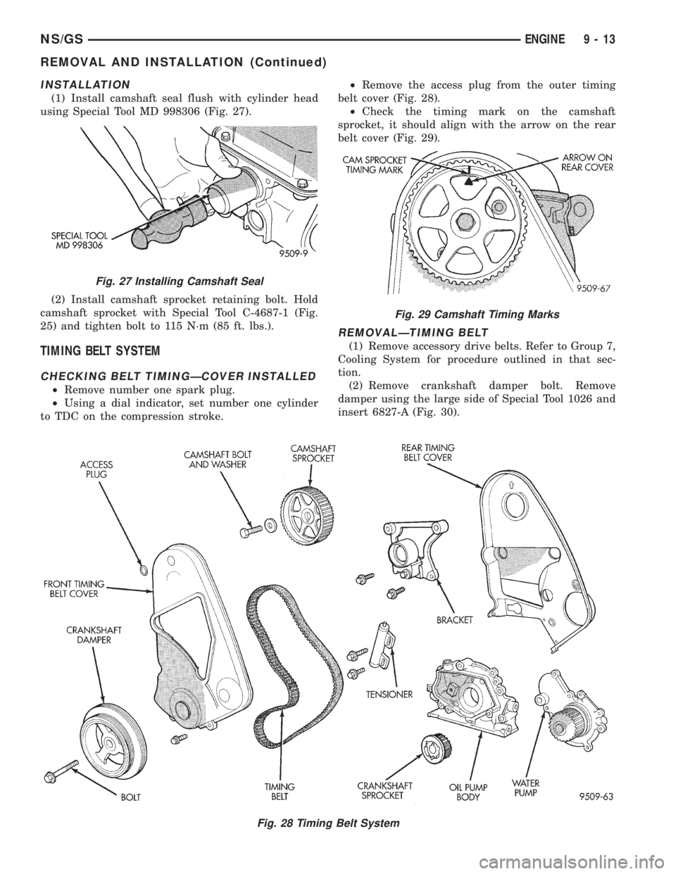 CHRYSLER VOYAGER 1996  Service Manual INSTALLATION
(1) Install camshaft seal flush with cylinder head
using Special Tool MD 998306 (Fig. 27).
(2) Install camshaft sprocket retaining bolt. Hold
camshaft sprocket with Special Tool C-4687-1 