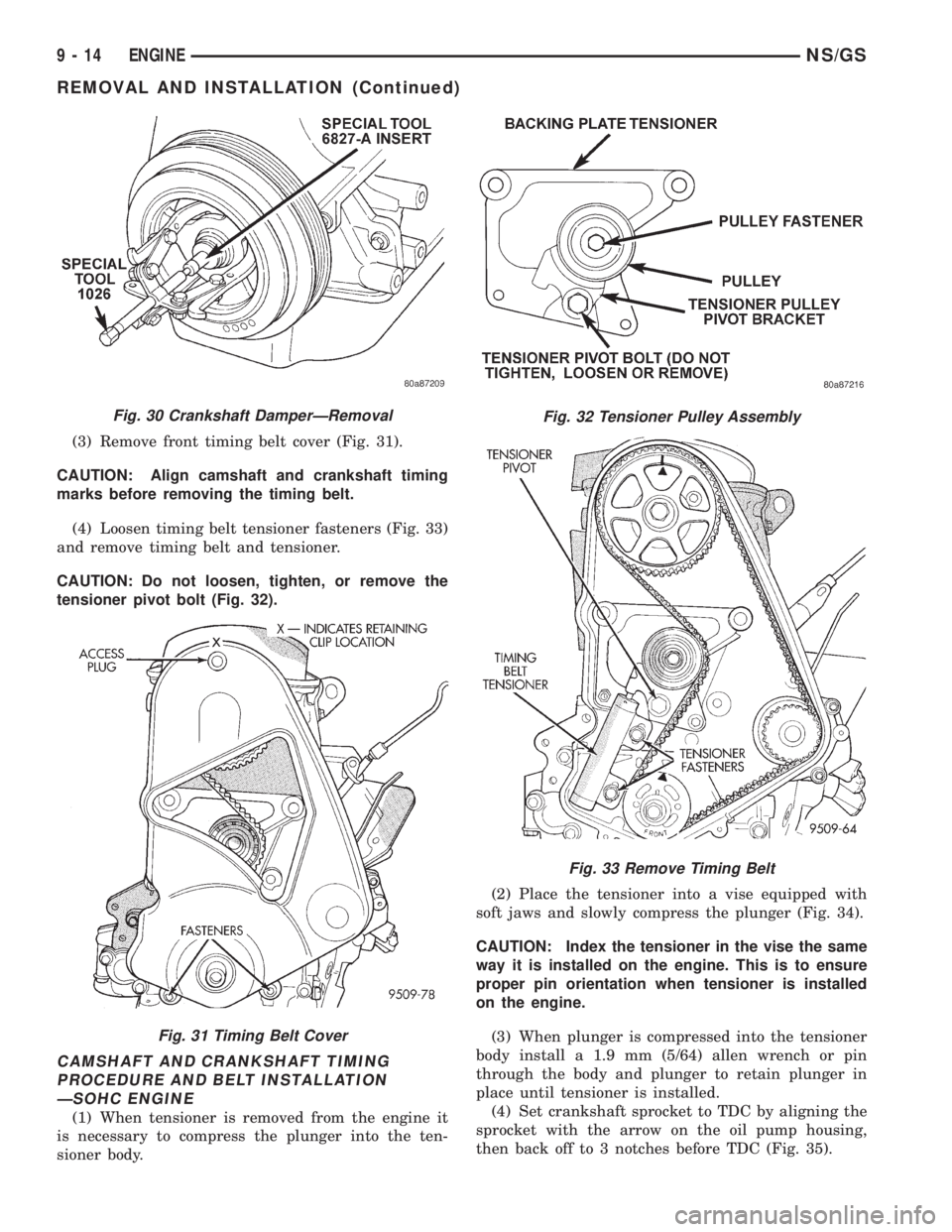 CHRYSLER VOYAGER 1996  Service Manual (3) Remove front timing belt cover (Fig. 31).
CAUTION: Align camshaft and crankshaft timing
marks before removing the timing belt.
(4) Loosen timing belt tensioner fasteners (Fig. 33)
and remove timin