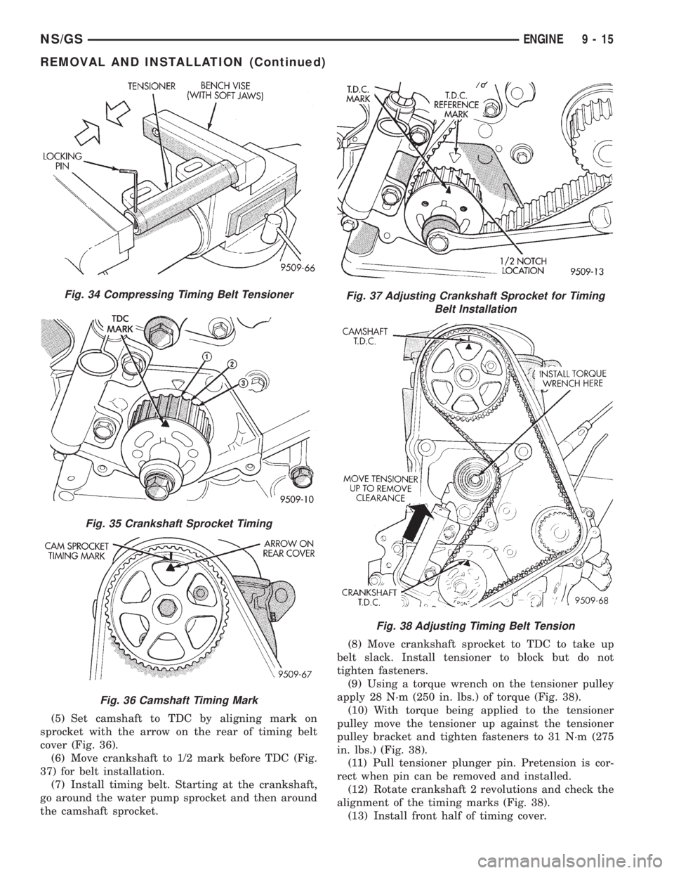 CHRYSLER VOYAGER 1996  Service Manual (5) Set camshaft to TDC by aligning mark on
sprocket with the arrow on the rear of timing belt
cover (Fig. 36).
(6) Move crankshaft to 1/2 mark before TDC (Fig.
37) for belt installation.
(7) Install 