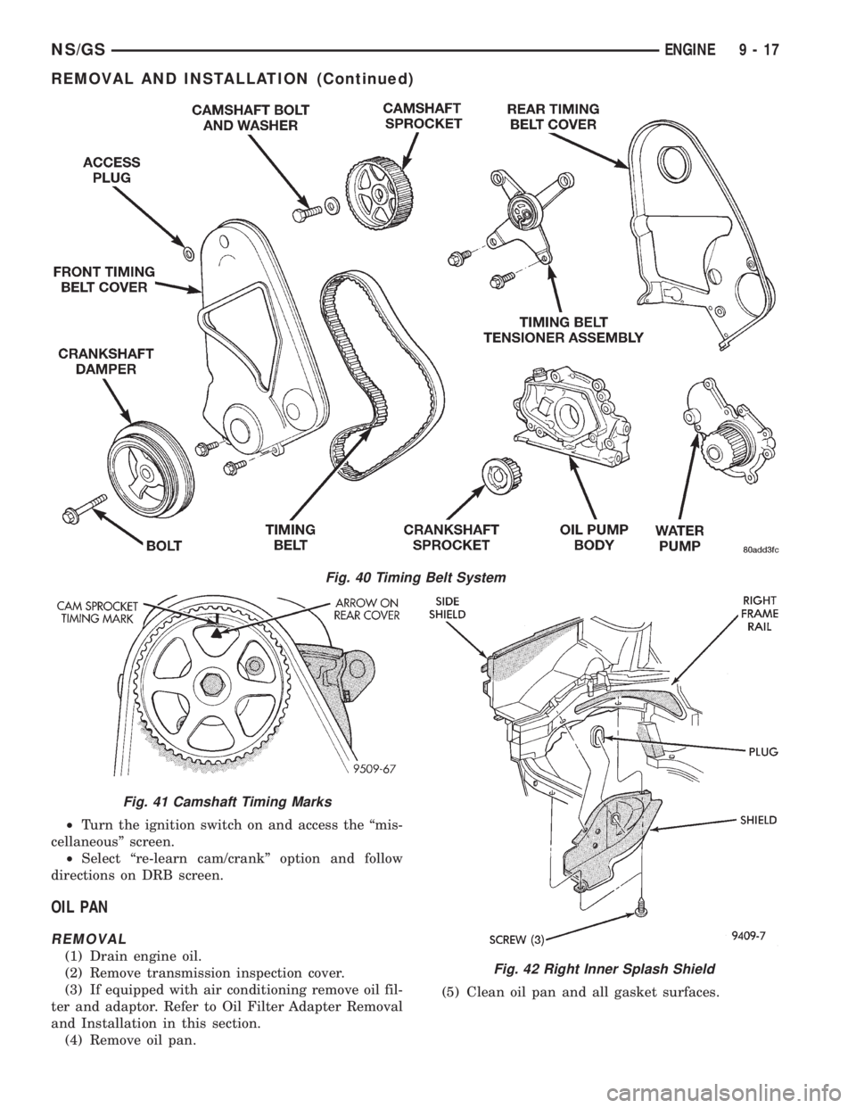 CHRYSLER VOYAGER 1996  Service Manual ²Turn the ignition switch on and access the ªmis-
cellaneousº screen.
²Select ªre-learn cam/crankº option and follow
directions on DRB screen.
OIL PAN
REMOVAL
(1) Drain engine oil.
(2) Remove tr