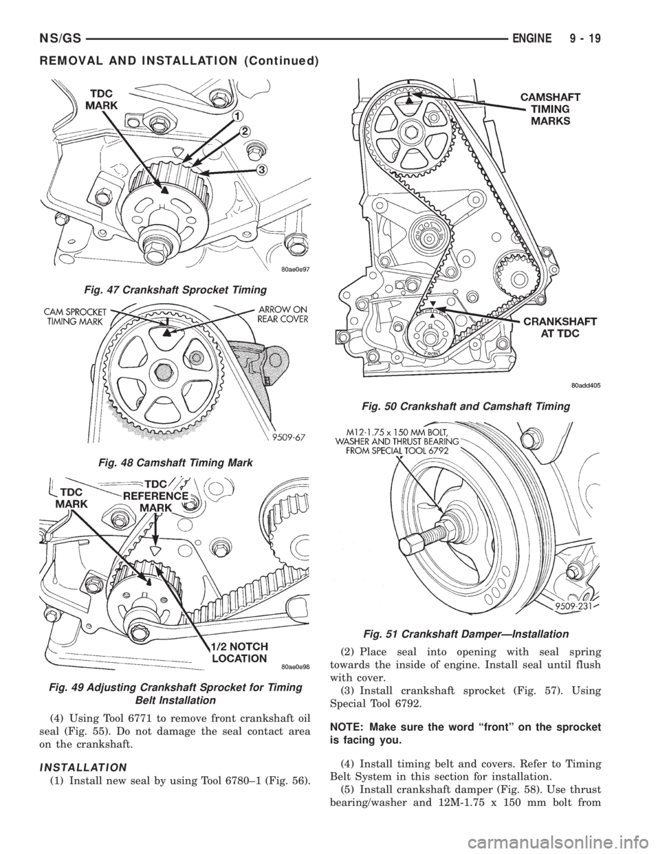 CHRYSLER VOYAGER 1996  Service Manual (4) Using Tool 6771 to remove front crankshaft oil
seal (Fig. 55). Do not damage the seal contact area
on the crankshaft.
INSTALLATION
(1) Install new seal by using Tool 6780±1 (Fig. 56).(2) Place se