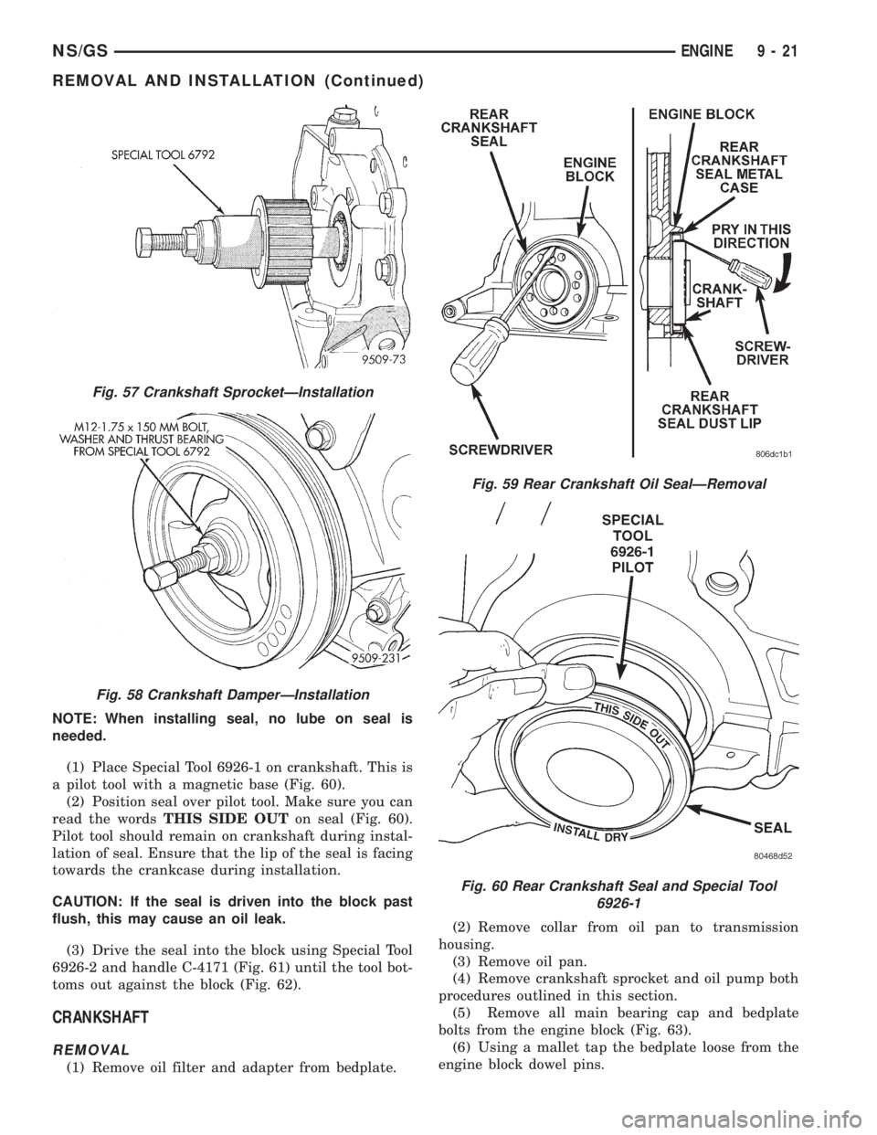 CHRYSLER VOYAGER 1996  Service Manual NOTE: When installing seal, no lube on seal is
needed.
(1) Place Special Tool 6926-1 on crankshaft. This is
a pilot tool with a magnetic base (Fig. 60).
(2) Position seal over pilot tool. Make sure yo