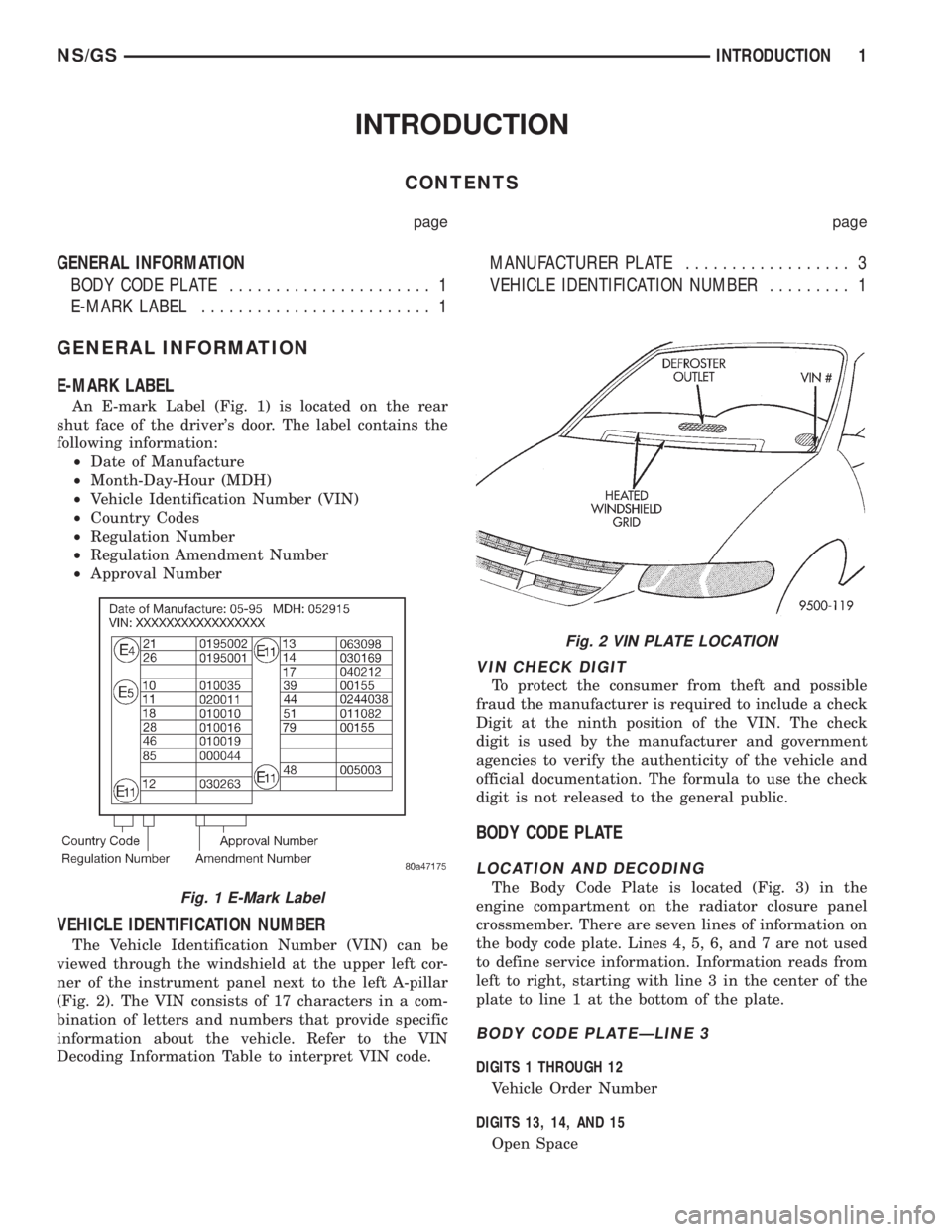 CHRYSLER VOYAGER 1996 Service Manual INTRODUCTION
CONTENTS
page page
GENERAL INFORMATION
BODY CODE PLATE...................... 1
E-MARK LABEL......................... 1MANUFACTURER PLATE.................. 3
VEHICLE IDENTIFICATION NUMBER. CHRYSLER VOYAGER 1996 Service Manual INTRODUCTION
CONTENTS
page page
GENERAL INFORMATION
BODY CODE PLATE...................... 1
E-MARK LABEL......................... 1MANUFACTURER PLATE.................. 3
VEHICLE IDENTIFICATION NUMBER.