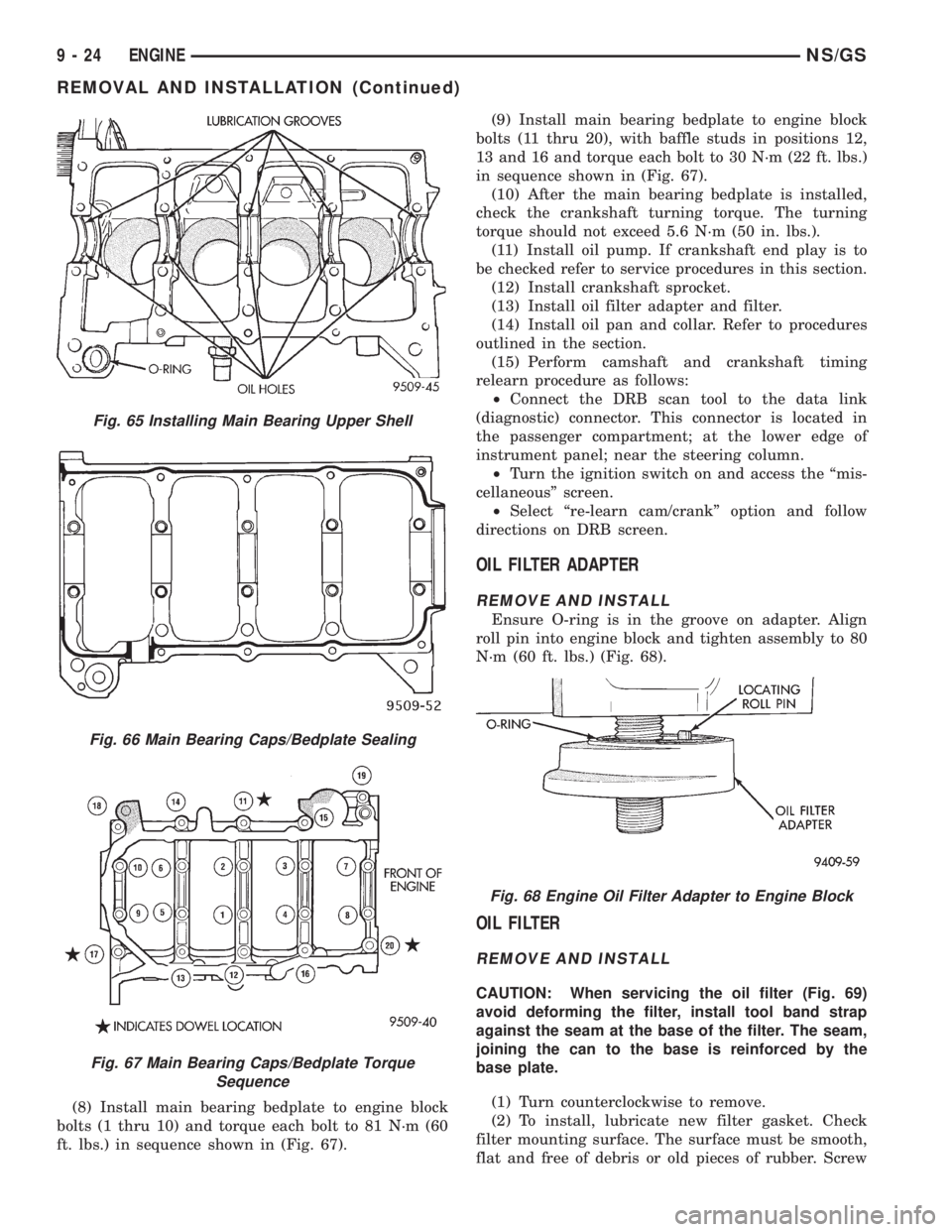 CHRYSLER VOYAGER 1996 Manual Online (8) Install main bearing bedplate to engine block
bolts (1 thru 10) and torque each bolt to 81 N´m (60
ft. lbs.) in sequence shown in (Fig. 67).(9) Install main bearing bedplate to engine block
bolts CHRYSLER VOYAGER 1996 Manual Online (8) Install main bearing bedplate to engine block
bolts (1 thru 10) and torque each bolt to 81 N´m (60
ft. lbs.) in sequence shown in (Fig. 67).(9) Install main bearing bedplate to engine block
bolts