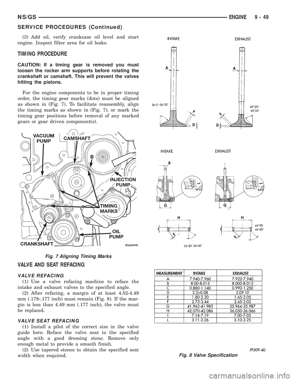 CHRYSLER VOYAGER 1996 Service Manual (3) Add oil, verify crankcase oil level and start
engine. Inspect filter area for oil leaks.
TIMING PROCEDURE
CAUTION: If a timing gear is removed you must
loosen the rocker arm supports before rotati CHRYSLER VOYAGER 1996 Service Manual (3) Add oil, verify crankcase oil level and start
engine. Inspect filter area for oil leaks.
TIMING PROCEDURE
CAUTION: If a timing gear is removed you must
loosen the rocker arm supports before rotati