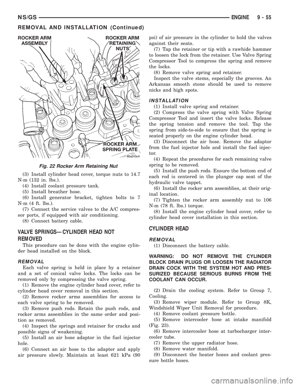 CHRYSLER VOYAGER 1996 Workshop Manual (3) Install cylinder head cover, torque nuts to 14.7
N´m (132 in. lbs.).
(4) Install coolant pressure tank.
(5) Install breather hose.
(6) Install generator bracket, tighten bolts to 7
N´m (4 ft. lb CHRYSLER VOYAGER 1996 Workshop Manual (3) Install cylinder head cover, torque nuts to 14.7
N´m (132 in. lbs.).
(4) Install coolant pressure tank.
(5) Install breather hose.
(6) Install generator bracket, tighten bolts to 7
N´m (4 ft. lb