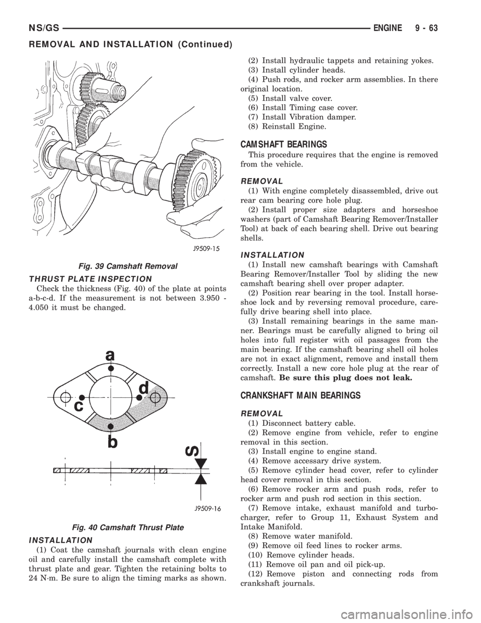 CHRYSLER VOYAGER 1996 Service Manual THRUST PLATE INSPECTION
Check the thickness (Fig. 40) of the plate at points
a-b-c-d. If the measurement is not between 3.950 -
4.050 it must be changed.
INSTALLATION
(1) Coat the camshaft journals wi CHRYSLER VOYAGER 1996 Service Manual THRUST PLATE INSPECTION
Check the thickness (Fig. 40) of the plate at points
a-b-c-d. If the measurement is not between 3.950 -
4.050 it must be changed.
INSTALLATION
(1) Coat the camshaft journals wi