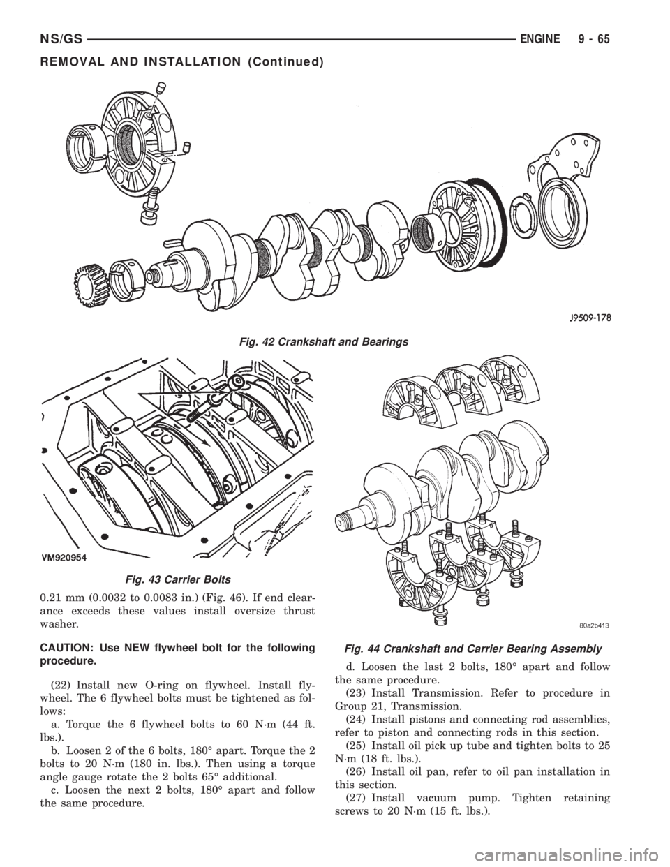 CHRYSLER VOYAGER 1996 Service Manual 0.21 mm (0.0032 to 0.0083 in.) (Fig. 46). If end clear-
ance exceeds these values install oversize thrust
washer.
CAUTION: Use NEW flywheel bolt for the following
procedure.
(22) Install new O-ring on CHRYSLER VOYAGER 1996 Service Manual 0.21 mm (0.0032 to 0.0083 in.) (Fig. 46). If end clear-
ance exceeds these values install oversize thrust
washer.
CAUTION: Use NEW flywheel bolt for the following
procedure.
(22) Install new O-ring on