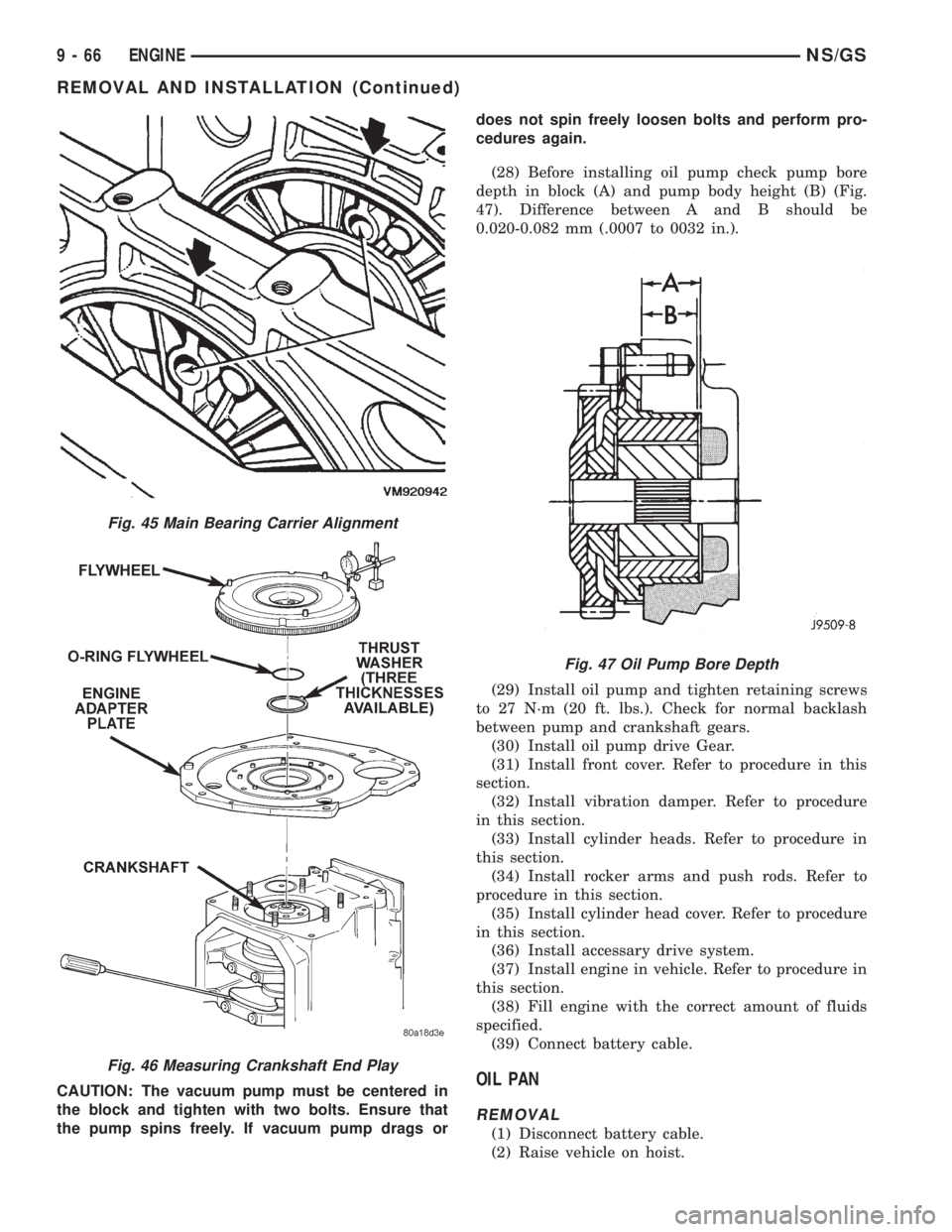 CHRYSLER VOYAGER 1996 Service Manual CAUTION: The vacuum pump must be centered in
the block and tighten with two bolts. Ensure that
the pump spins freely. If vacuum pump drags ordoes not spin freely loosen bolts and perform pro-
cedures CHRYSLER VOYAGER 1996 Service Manual CAUTION: The vacuum pump must be centered in
the block and tighten with two bolts. Ensure that
the pump spins freely. If vacuum pump drags ordoes not spin freely loosen bolts and perform pro-
cedures