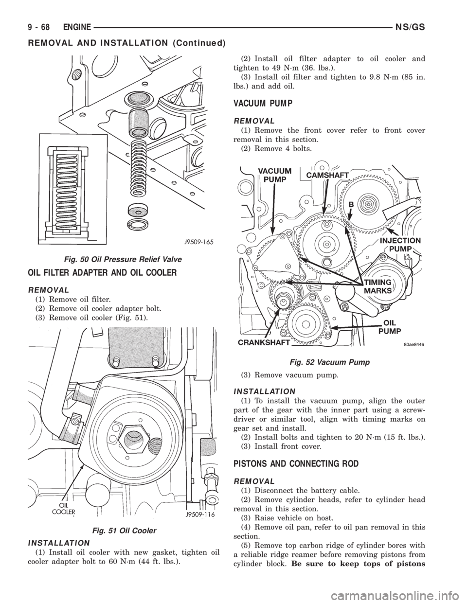 CHRYSLER VOYAGER 1996 Service Manual OIL FILTER ADAPTER AND OIL COOLER
REMOVAL
(1) Remove oil filter.
(2) Remove oil cooler adapter bolt.
(3) Remove oil cooler (Fig. 51).
INSTALLATION
(1) Install oil cooler with new gasket, tighten oil
c CHRYSLER VOYAGER 1996 Service Manual OIL FILTER ADAPTER AND OIL COOLER
REMOVAL
(1) Remove oil filter.
(2) Remove oil cooler adapter bolt.
(3) Remove oil cooler (Fig. 51).
INSTALLATION
(1) Install oil cooler with new gasket, tighten oil
c