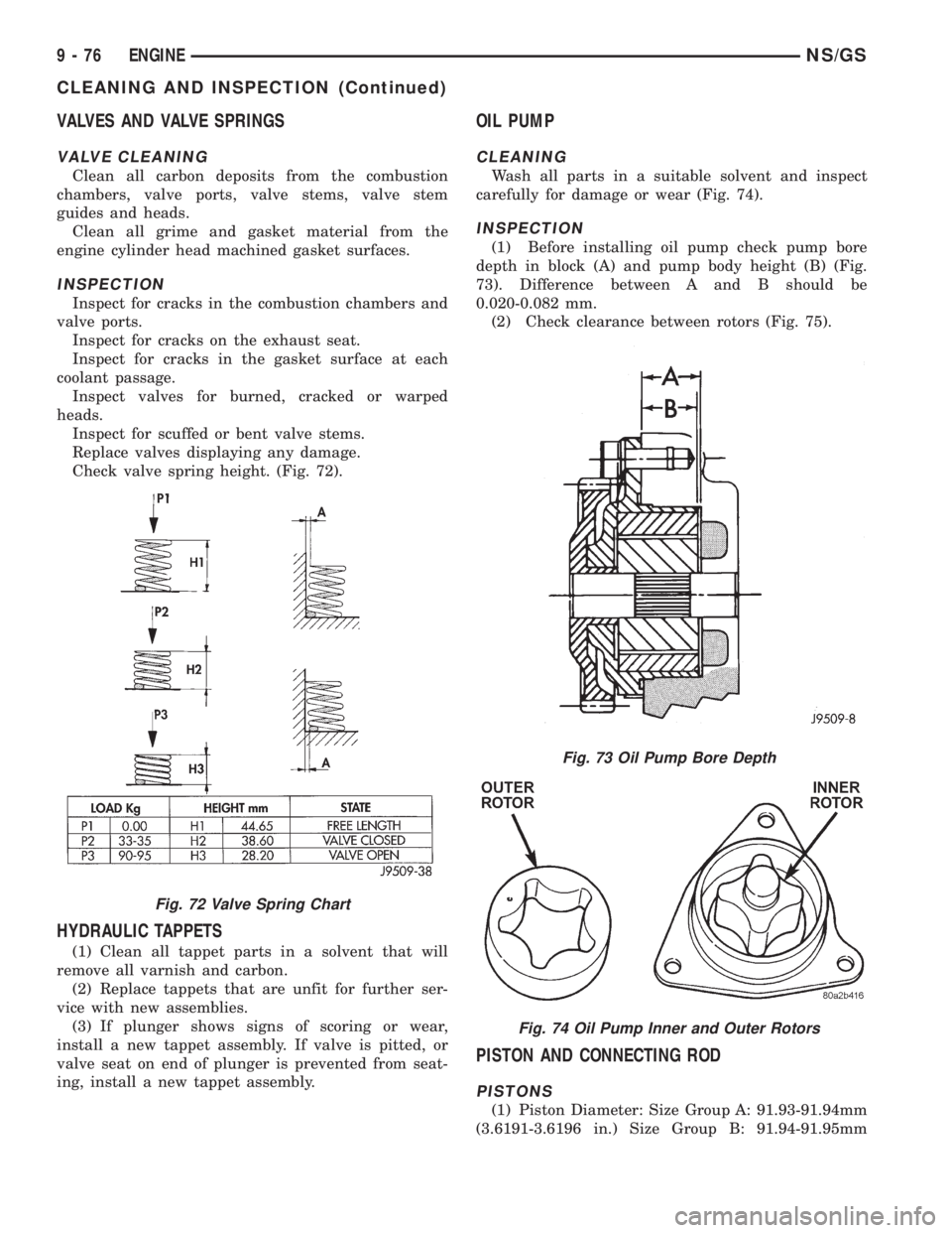 CHRYSLER VOYAGER 1996 Owners Guide VALVES AND VALVE SPRINGS
VALVE CLEANING
Clean all carbon deposits from the combustion
chambers, valve ports, valve stems, valve stem
guides and heads.
Clean all grime and gasket material from the
engi CHRYSLER VOYAGER 1996 Owners Guide VALVES AND VALVE SPRINGS
VALVE CLEANING
Clean all carbon deposits from the combustion
chambers, valve ports, valve stems, valve stem
guides and heads.
Clean all grime and gasket material from the
engi