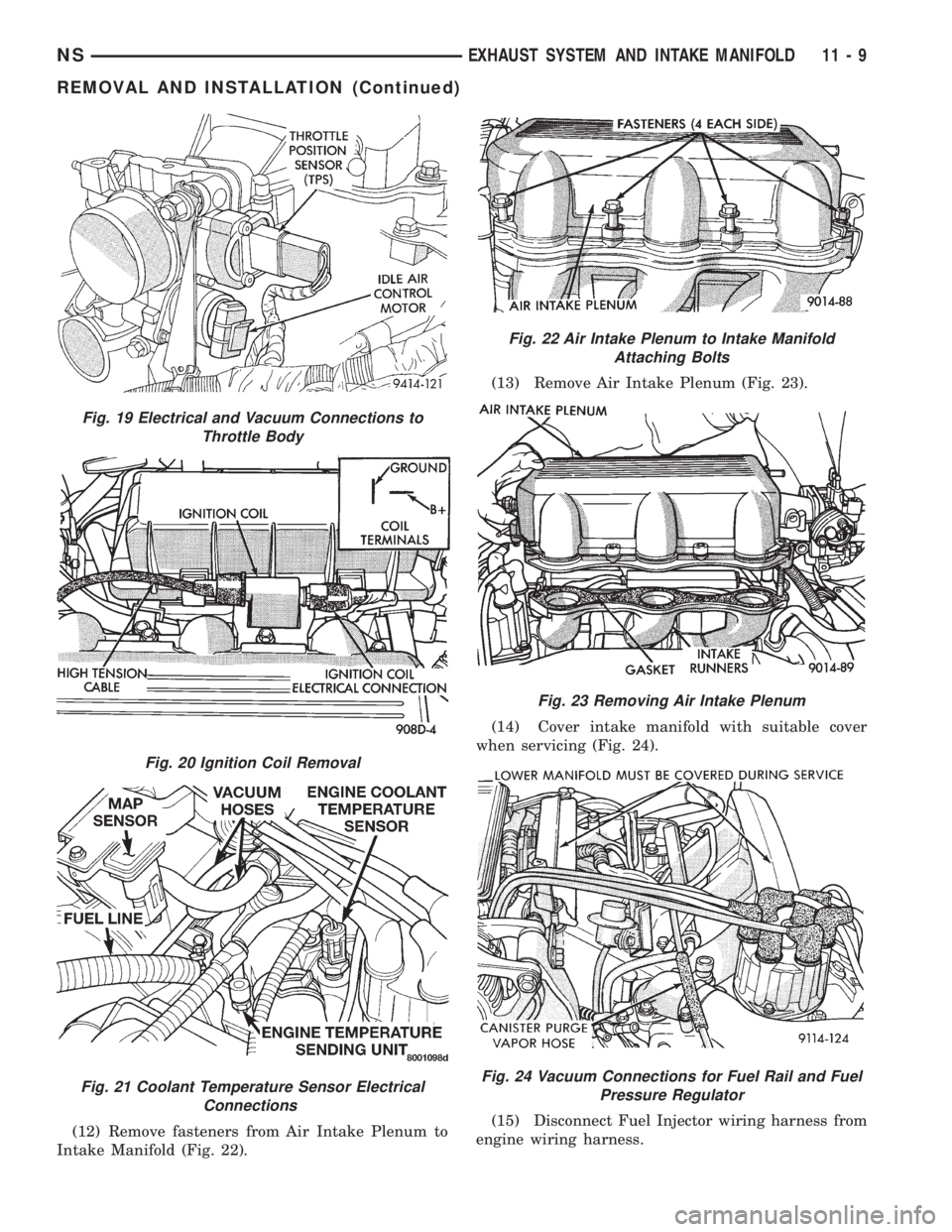 CHRYSLER VOYAGER 1996  Service Manual (12) Remove fasteners from Air Intake Plenum to
Intake Manifold (Fig. 22).(13) Remove Air Intake Plenum (Fig. 23).
(14) Cover intake manifold with suitable cover
when servicing (Fig. 24).
(15) Disconn