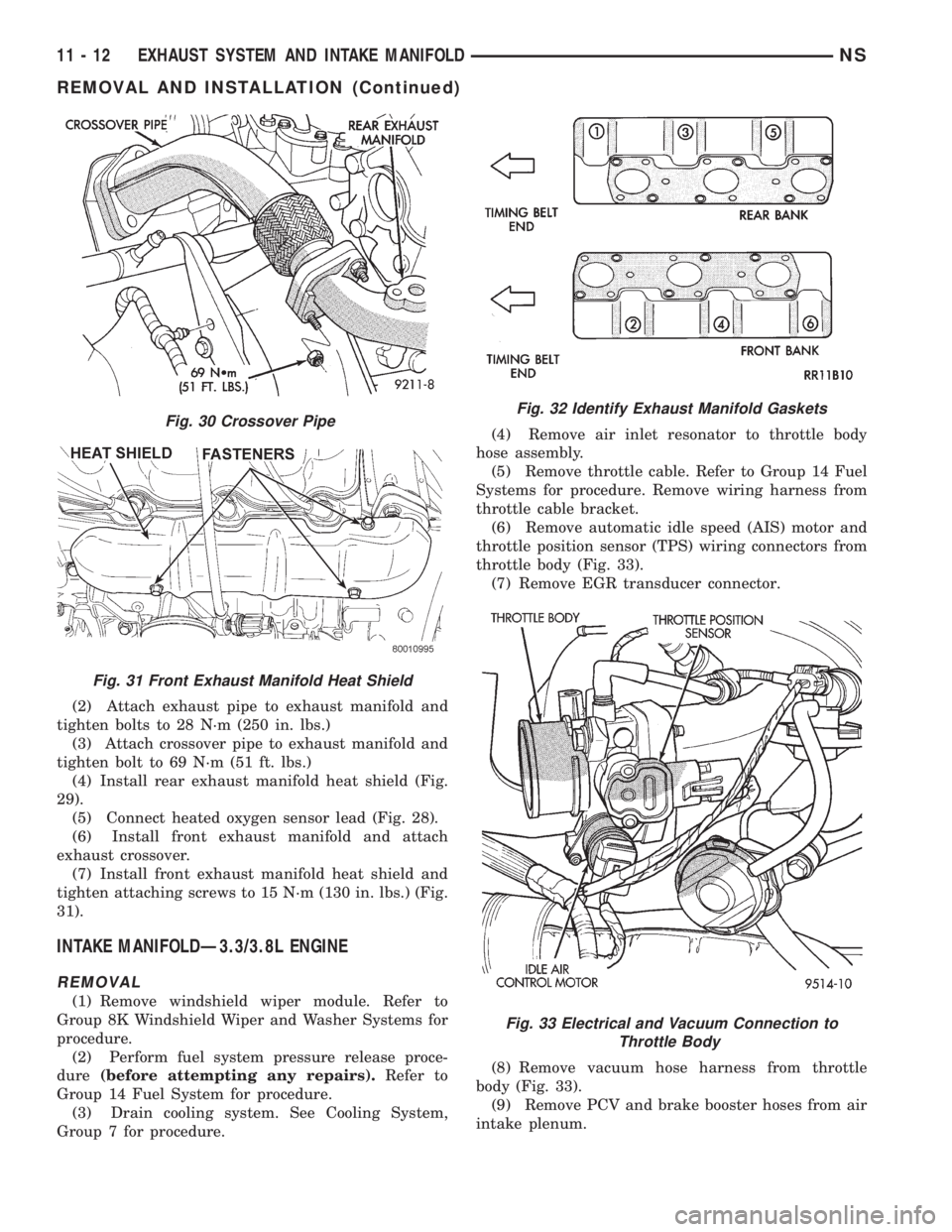 CHRYSLER VOYAGER 1996  Service Manual (2) Attach exhaust pipe to exhaust manifold and
tighten bolts to 28 N´m (250 in. lbs.)
(3) Attach crossover pipe to exhaust manifold and
tighten bolt to 69 N´m (51 ft. lbs.)
(4) Install rear exhaust