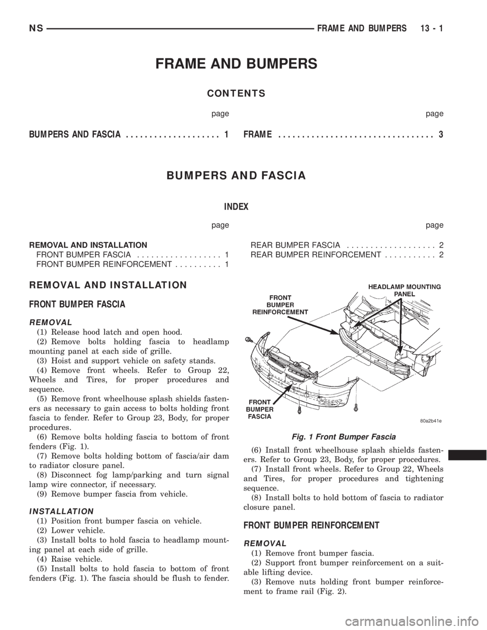 CHRYSLER VOYAGER 1996 Service Manual FRAME AND BUMPERS
CONTENTS
page page
BUMPERS AND FASCIA.................... 1FRAME................................. 3
BUMPERS AND FASCIA
INDEX
page page
REMOVAL AND INSTALLATION
FRONT BUMPER FASCIA... CHRYSLER VOYAGER 1996 Service Manual FRAME AND BUMPERS
CONTENTS
page page
BUMPERS AND FASCIA.................... 1FRAME................................. 3
BUMPERS AND FASCIA
INDEX
page page
REMOVAL AND INSTALLATION
FRONT BUMPER FASCIA...